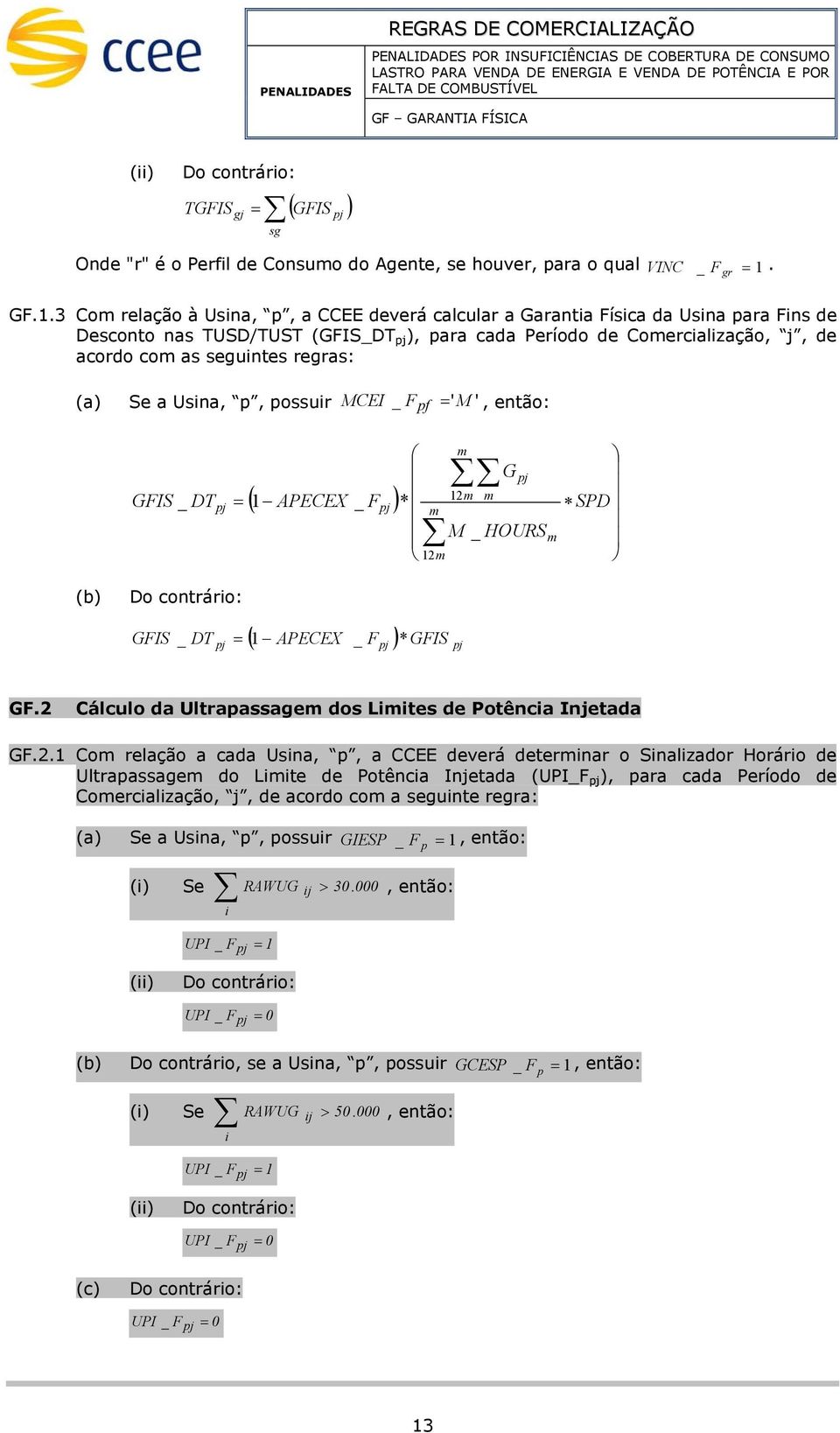 3 Co relação à Usina, p, a deverá calcular a Garantia Física da Usina para Fins de Desconto nas TUSD/TUST (GFIS_DT pj ), para cada Período de Coercialização, j, de acordo co as seguintes regras: (a)