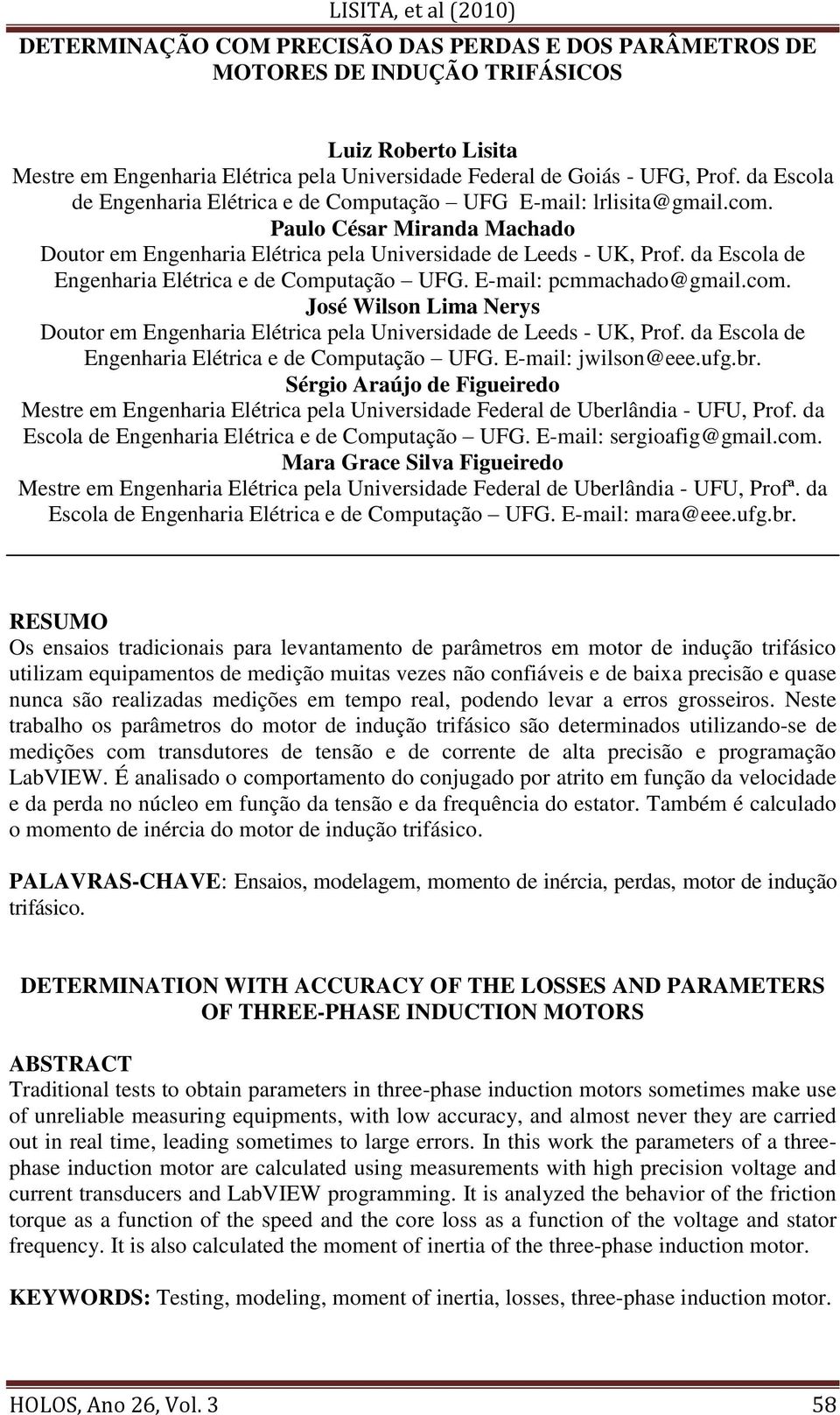 da Escola de Engenharia Elétrica e de Computação UFG. E-mail: pcmmachado@gmail.com. José Wilson Lima Nerys Doutor em Engenharia Elétrica pela Universidade de Leeds - UK, Prof.