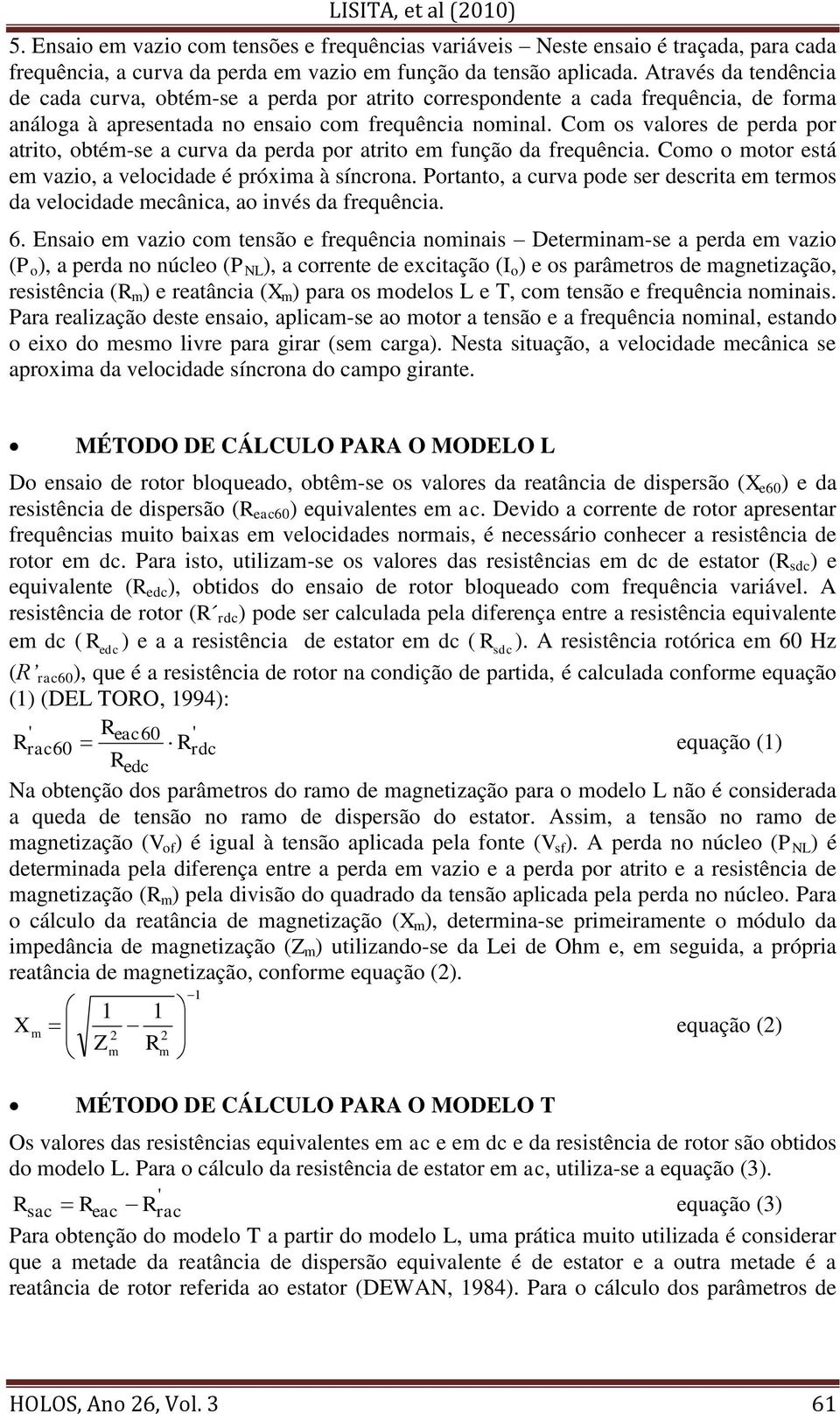 Com os valores de perda por atrito, obtém-se a curva da perda por atrito em função da frequência. Como o motor está em vazio, a velocidade é próxima à síncrona.