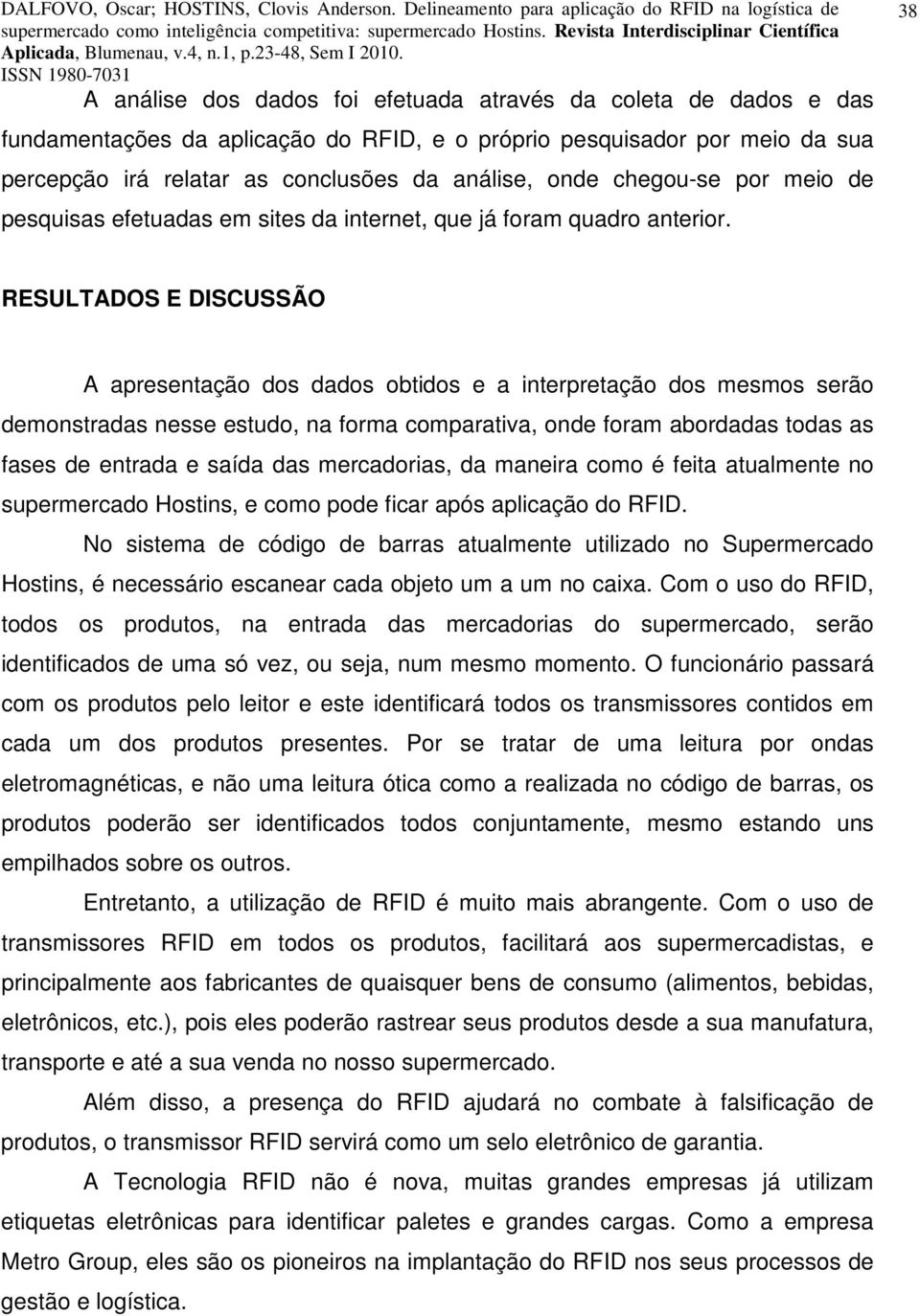 38 RESULTADOS E DISCUSSÃO A apresentação dos dados obtidos e a interpretação dos mesmos serão demonstradas nesse estudo, na forma comparativa, onde foram abordadas todas as fases de entrada e saída