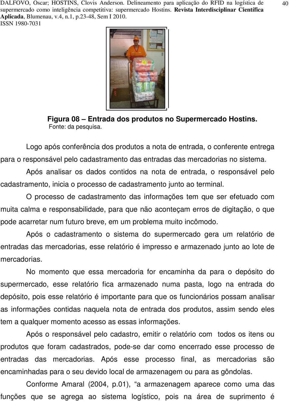 Após analisar os dados contidos na nota de entrada, o responsável pelo cadastramento, inicia o processo de cadastramento junto ao terminal.