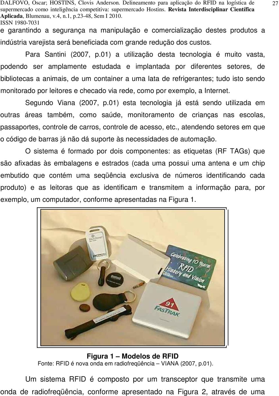 sendo monitorado por leitores e checado via rede, como por exemplo, a Internet. Segundo Viana (2007, p.