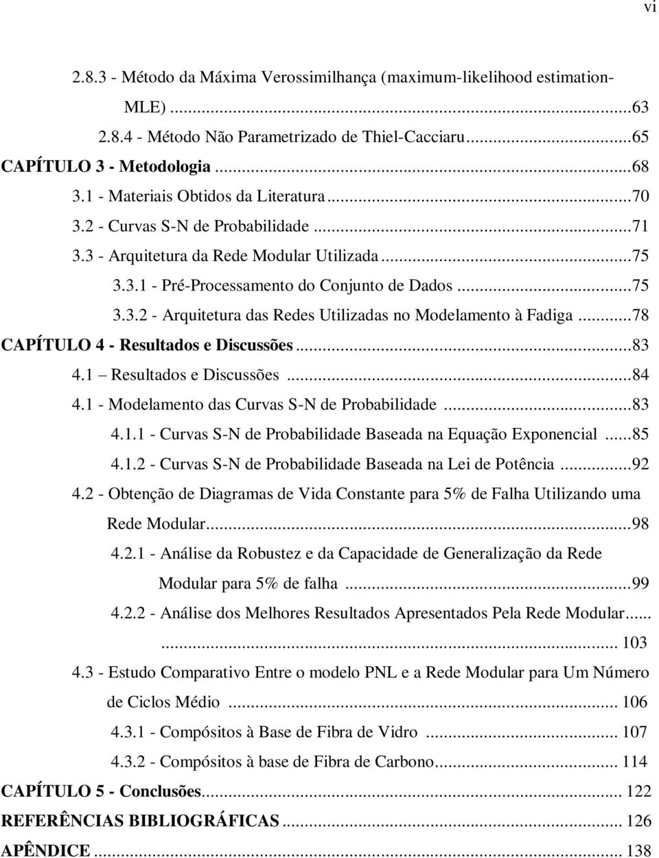 .. 78 CAPÍTULO 4 - Resultados e Discussões... 83 4.1 Resultados e Discussões... 84 4.1 - Modelamento das Curvas S-N de Probabilidade... 83 4.1.1 - Curvas S-N de Probabilidade Baseada na Equação Exponencial.