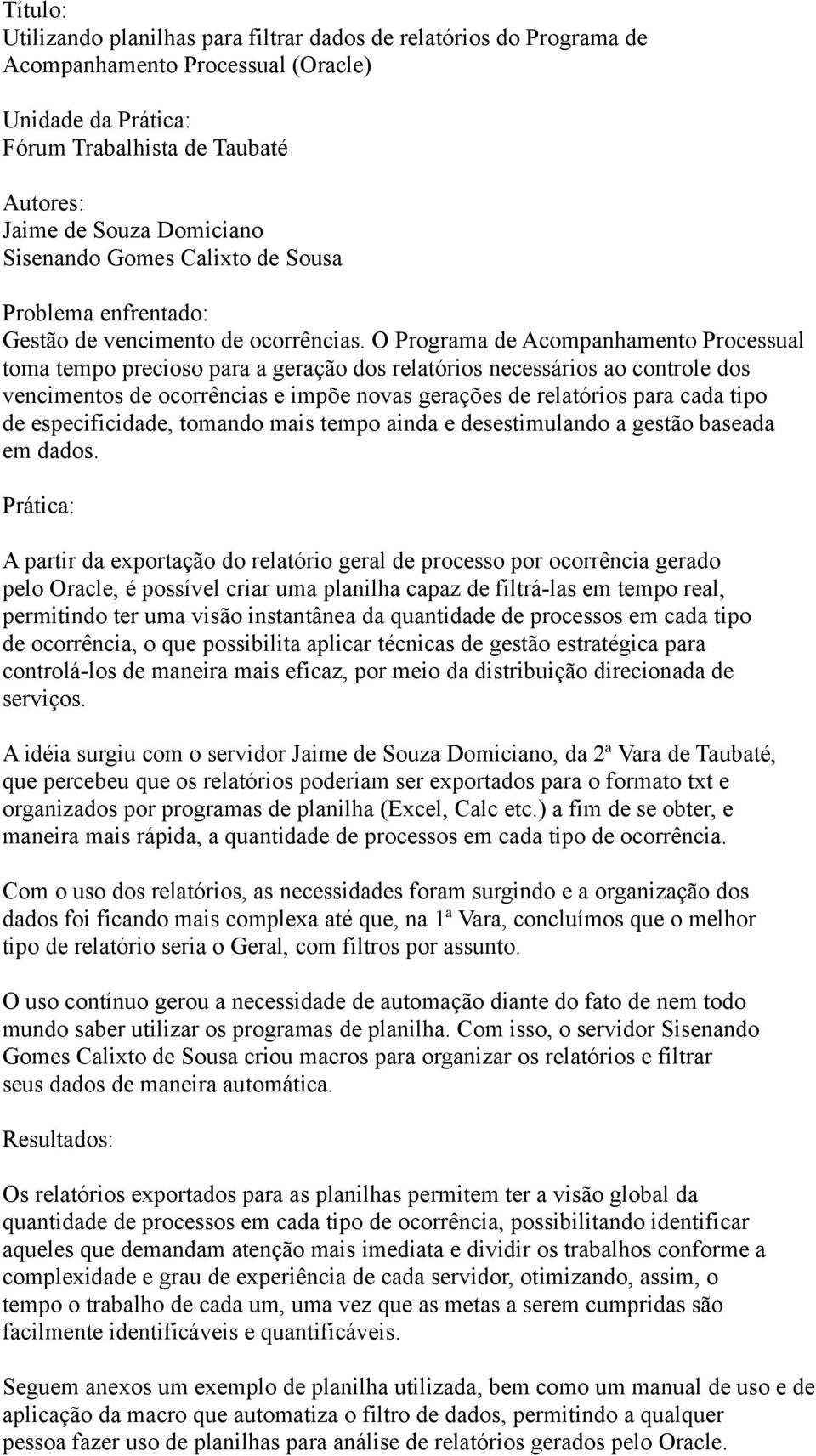 O Programa de Acompanhamento Processual toma tempo precioso para a geração dos relatórios necessários ao controle dos vencimentos de ocorrências e impõe novas gerações de relatórios para cada tipo de