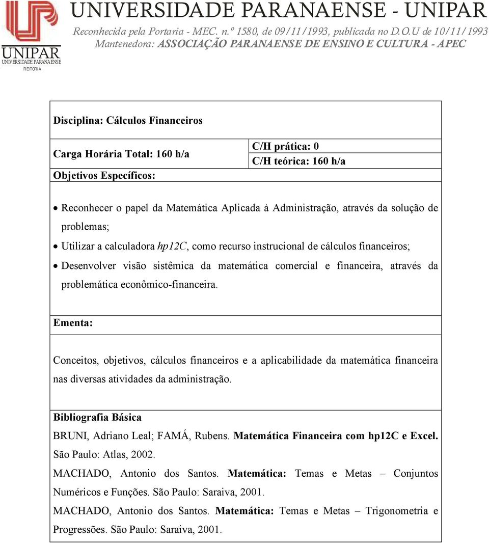 Conceitos, objetivos, cálculos financeiros e a aplicabilidade da matemática financeira nas diversas atividades da administração. BRUNI, Adriano Leal; FAMÁ, Rubens.