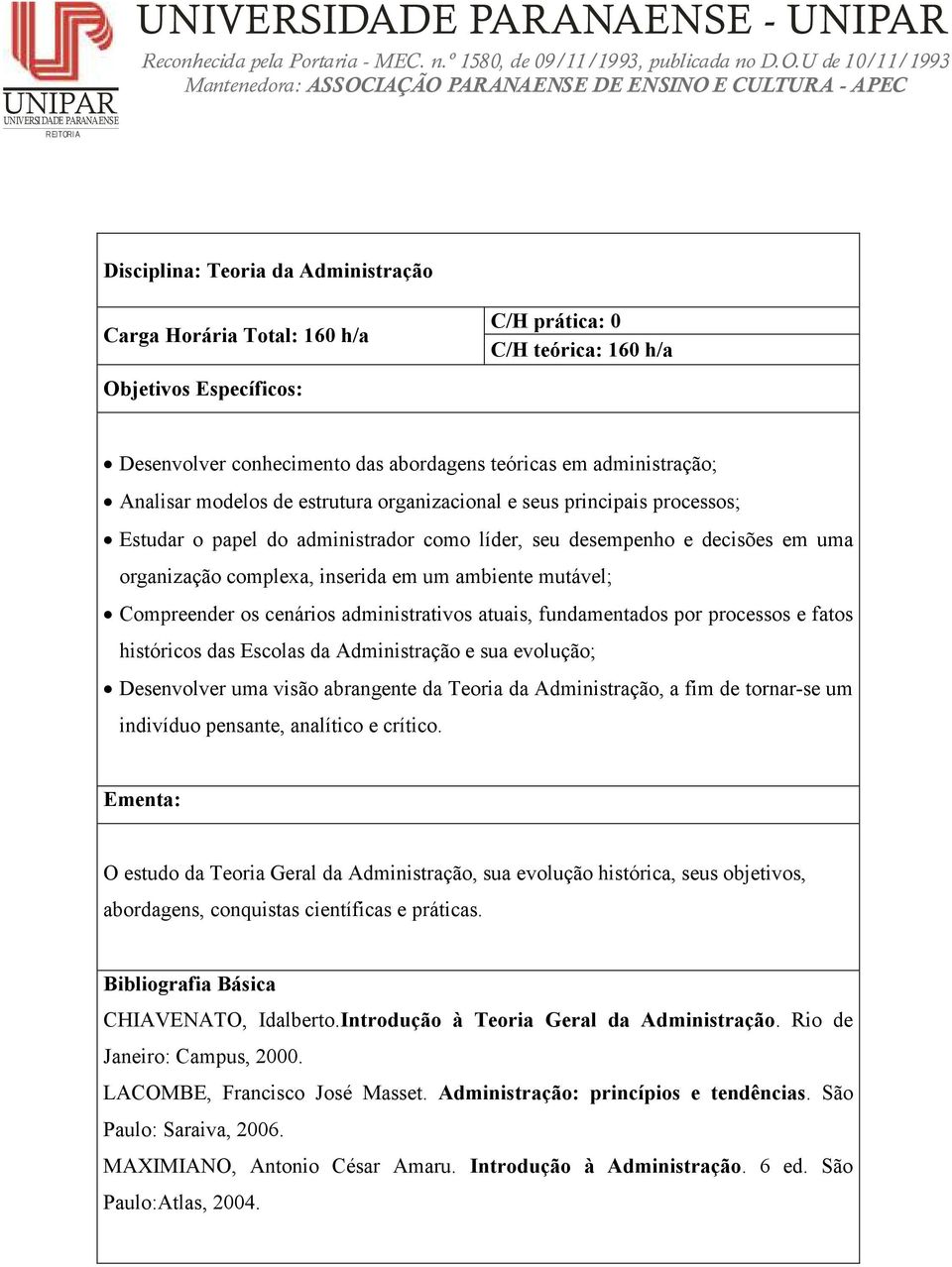 atuais, fundamentados por processos e fatos históricos das Escolas da Administração e sua evolução; Desenvolver uma visão abrangente da Teoria da Administração, a fim de tornar-se um indivíduo