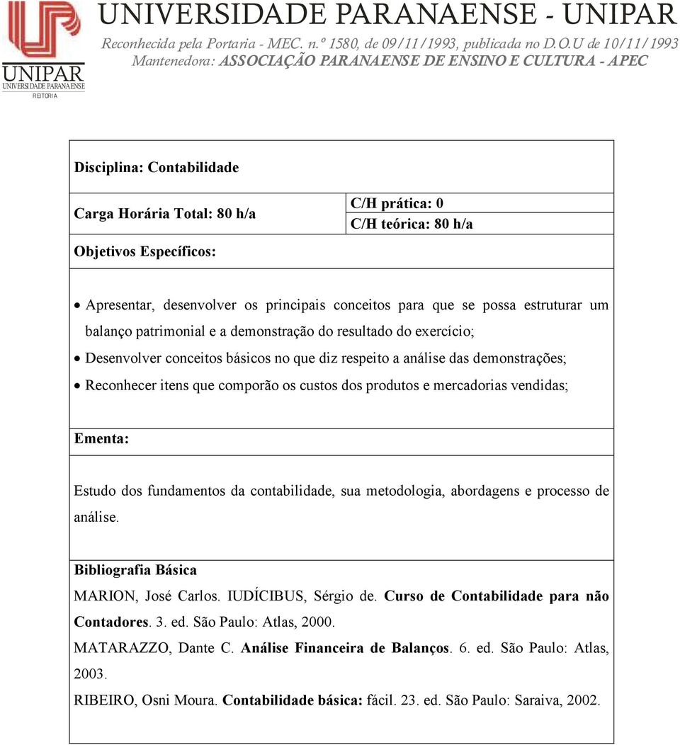 vendidas; Estudo dos fundamentos da contabilidade, sua metodologia, abordagens e processo de análise. MARION, José Carlos. IUDÍCIBUS, Sérgio de. Curso de Contabilidade para não Contadores.