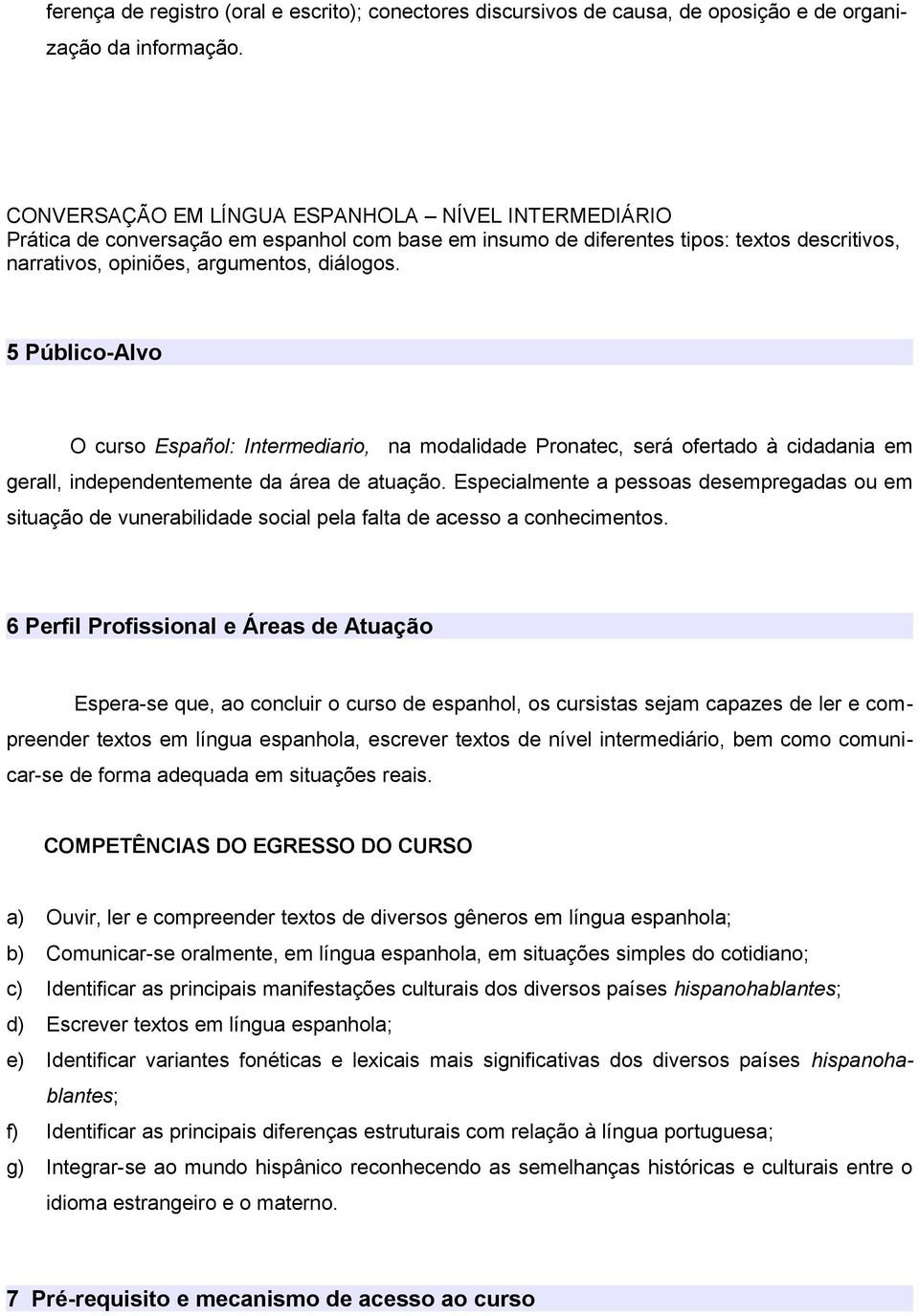5 Público-Alvo O curso Español: Intermediario, na modalidade Pronatec, será ofertado à cidadania em gerall, independentemente da área de atuação.
