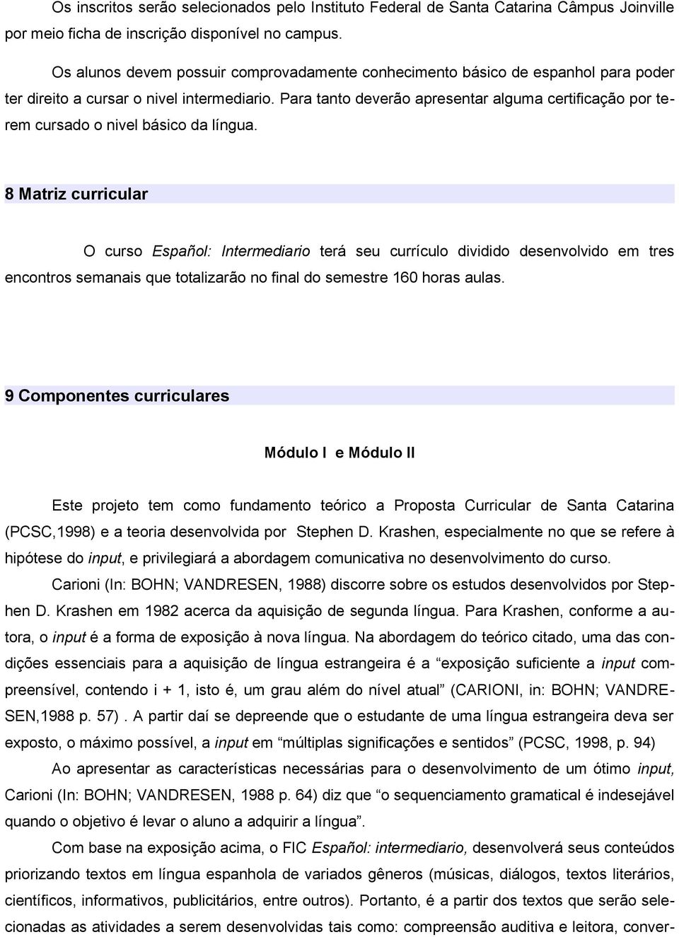 Para tanto deverão apresentar alguma certificação por terem cursado o nivel básico da língua.