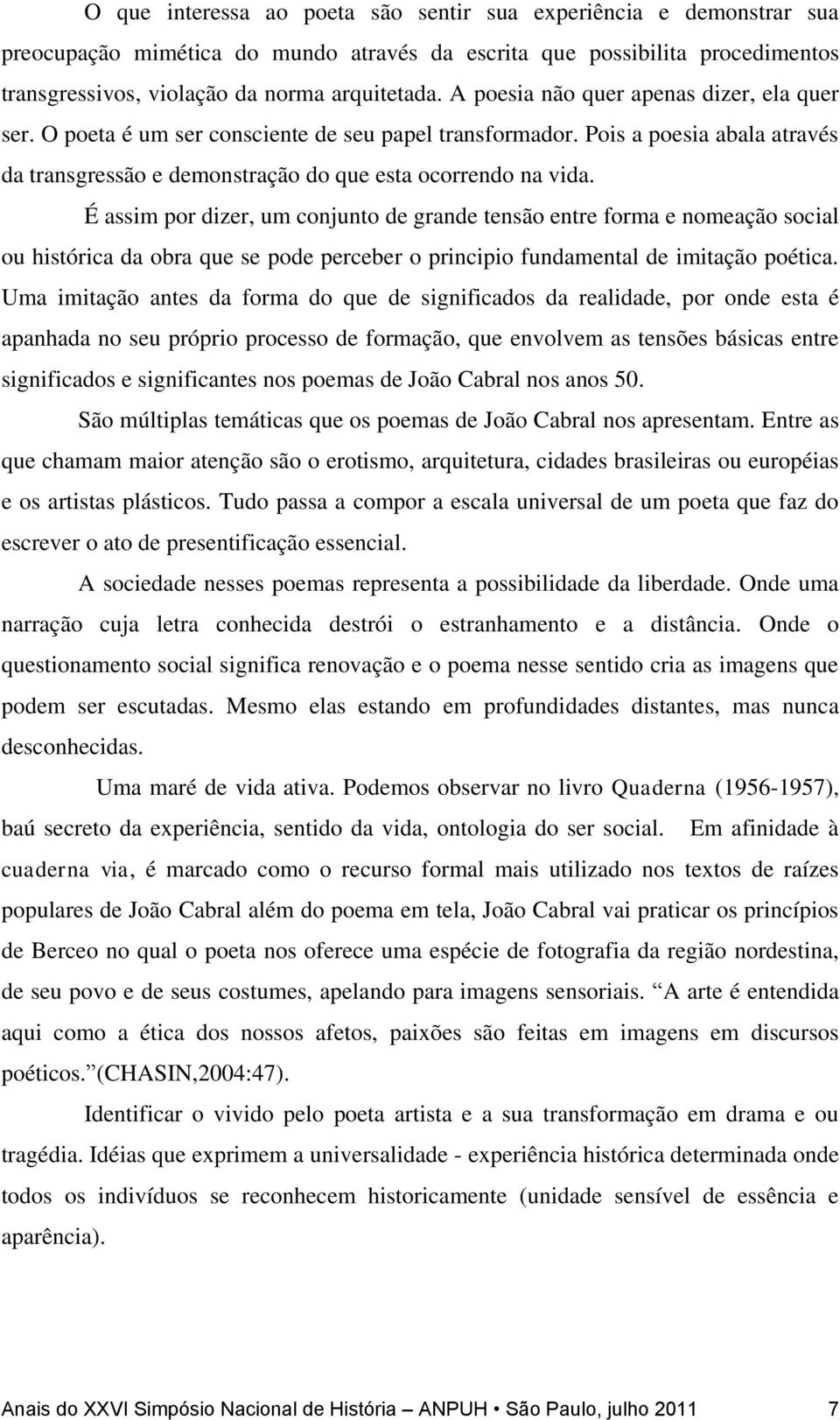 É assim por dizer, um conjunto de grande tensão entre forma e nomeação social ou histórica da obra que se pode perceber o principio fundamental de imitação poética.