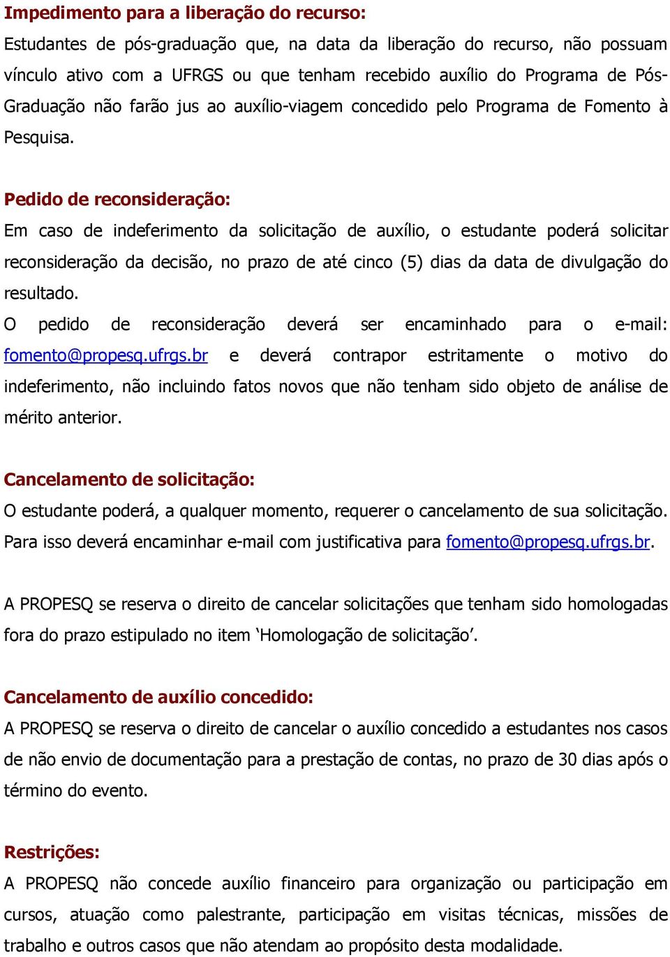 Pedido de reconsideração: Em caso de indeferimento da solicitação de auxílio, o estudante poderá solicitar reconsideração da decisão, no prazo de até cinco (5) dias da data de divulgação do resultado.