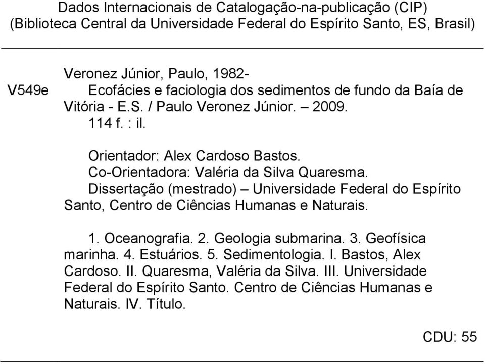 Dissertação (mestrado) Universidade Federal do Espírito Santo, Centro de Ciências Humanas e Naturais. 1. Oceanografia. 2. Geologia submarina. 3. Geofísica marinha. 4. Estuários.