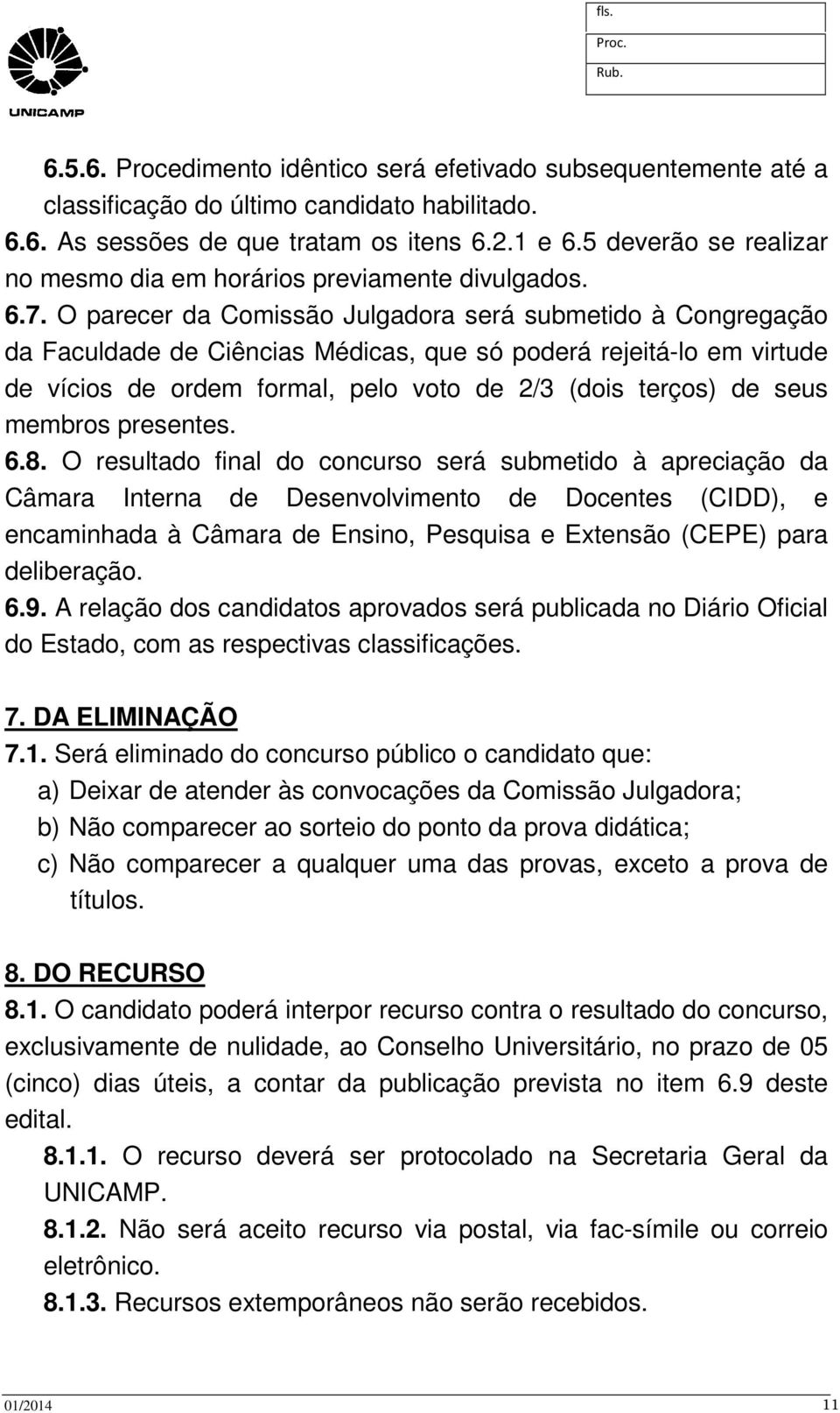 O parecer da Comissão Julgadora será submetido à Congregação da Faculdade de Ciências Médicas, que só poderá rejeitá-lo em virtude de vícios de ordem formal, pelo voto de 2/3 (dois terços) de seus