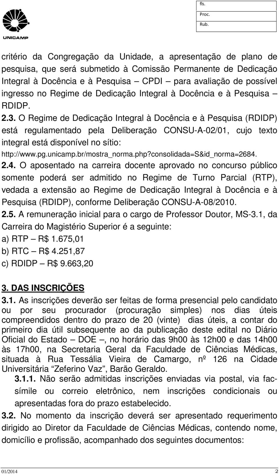 O Regime de Dedicação Integral à Docência e à Pesquisa (RDIDP) está regulamentado pela Deliberação CONSU-A-02/01, cujo texto integral está disponível no sítio: http://www.pg.unicamp.br/mostra_norma.