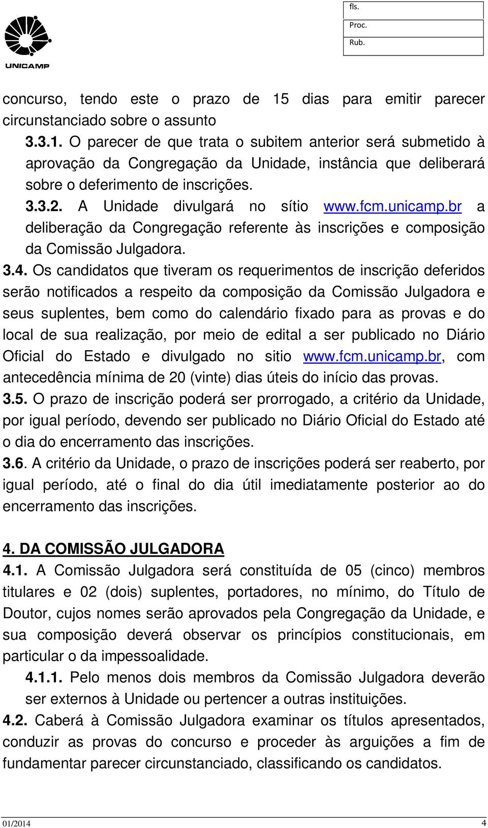 Os candidatos que tiveram os requerimentos de inscrição deferidos serão notificados a respeito da composição da Comissão Julgadora e seus suplentes, bem como do calendário fixado para as provas e do