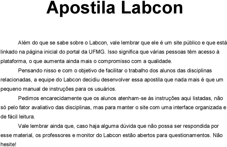 Pensando nisso e com o objetivo de facilitar o trabalho dos alunos das disciplinas relacionadas, a equipe do Labcon decidiu desenvolver essa apostila que nada mais é que um pequeno manual de