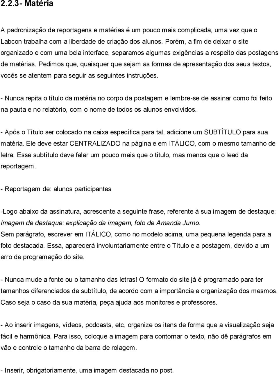 Pedimos que, quaisquer que sejam as formas de apresentação dos seus textos, vocês se atentem para seguir as seguintes instruções.