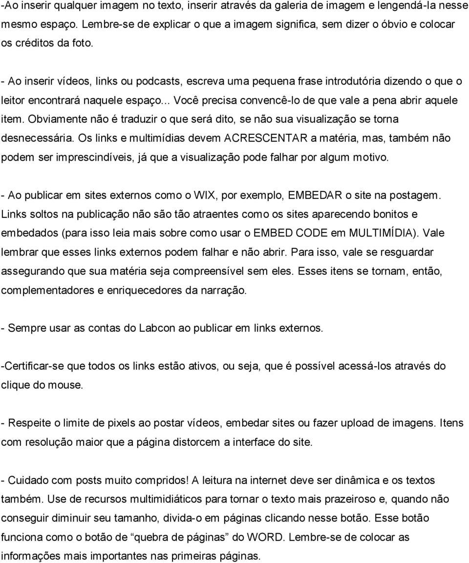 - Ao inserir vídeos, links ou podcasts, escreva uma pequena frase introdutória dizendo o que o leitor encontrará naquele espaço... Você precisa convencê-lo de que vale a pena abrir aquele item.