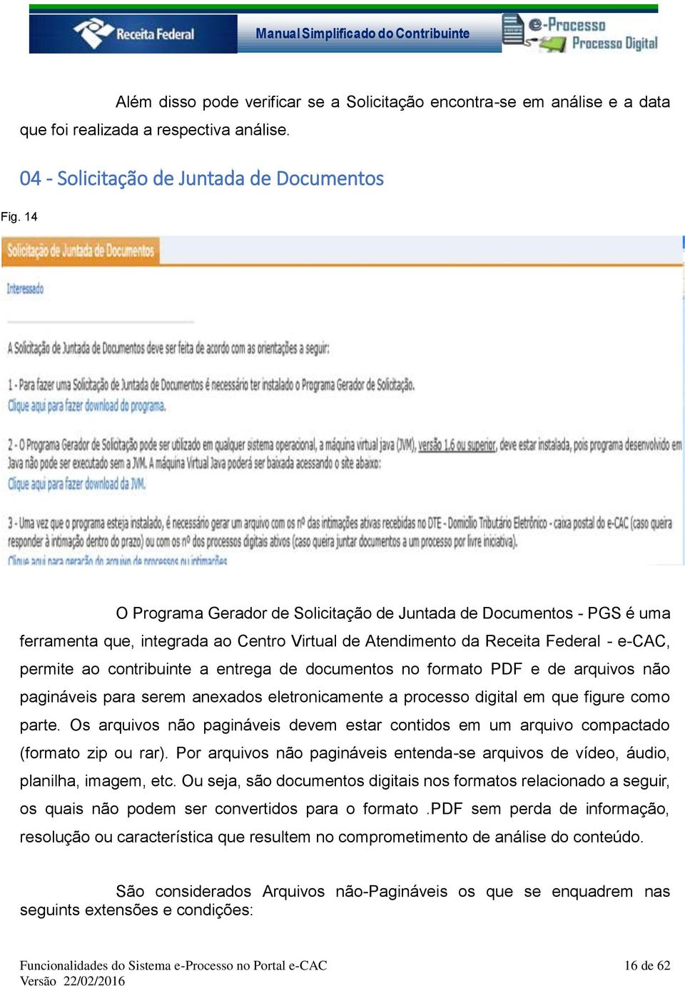 e-cac, permite ao contribuinte a entrega de documentos no formato PDF e de arquivos não pagináveis para serem anexados eletronicamente a processo digital em que figure como parte.