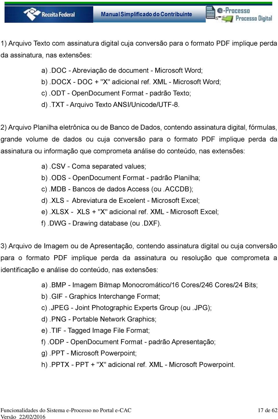 2) Arquivo Planilha eletrônica ou de Banco de Dados, contendo assinatura digital, fórmulas, grande volume de dados ou cuja conversão para o formato PDF implique perda da assinatura ou informação que