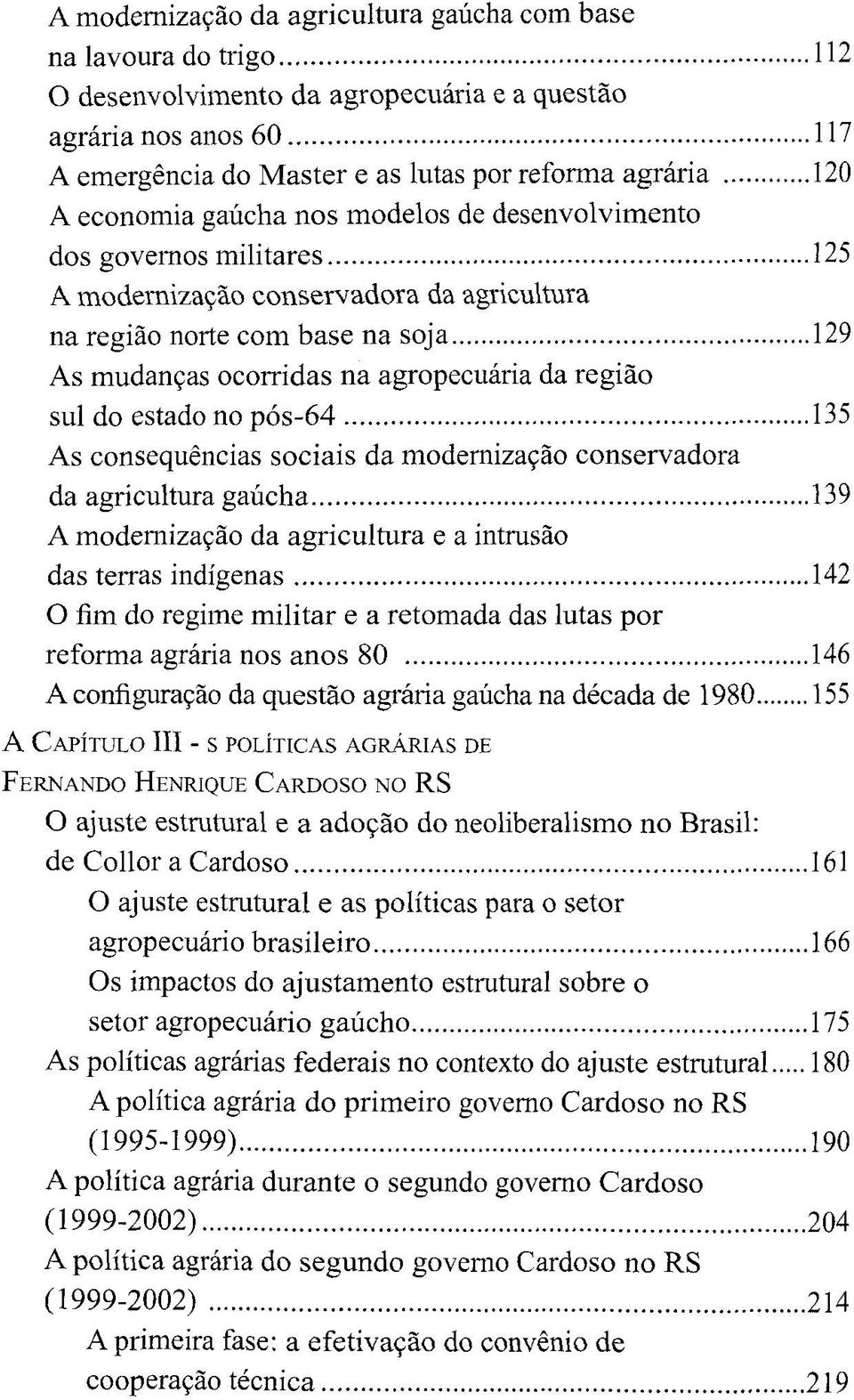 regiäo sul do estado no pös-64 135 As consequencias sociais da modernizacäo conservadora da agricultura gaücha 139 A modemizagäo da agricultura e a intrusäo das terras indigenas 142 O fim do regime