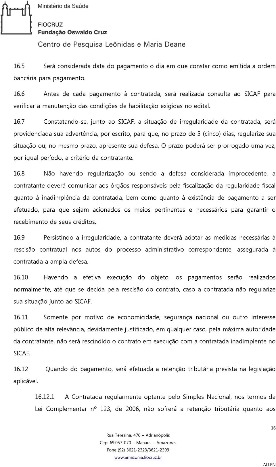 7 Constatando-se, junto ao SICAF, a situação de irregularidade da contratada, será providenciada sua advertência, por escrito, para que, no prazo de 5 (cinco) dias, regularize sua situação ou, no