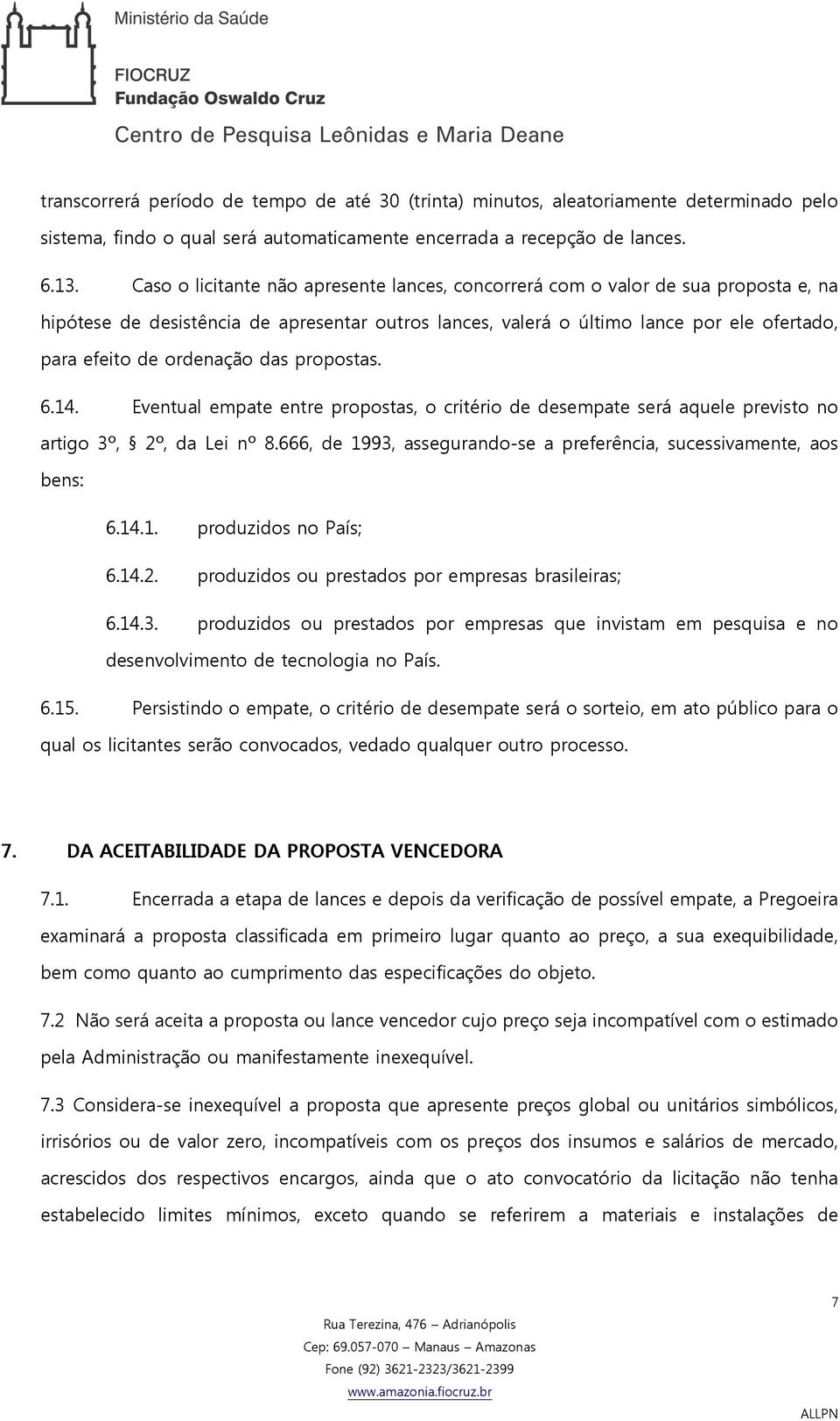 ordenação das propostas. 6.14. Eventual empate entre propostas, o critério de desempate será aquele previsto no artigo 3º, 2º, da Lei nº 8.