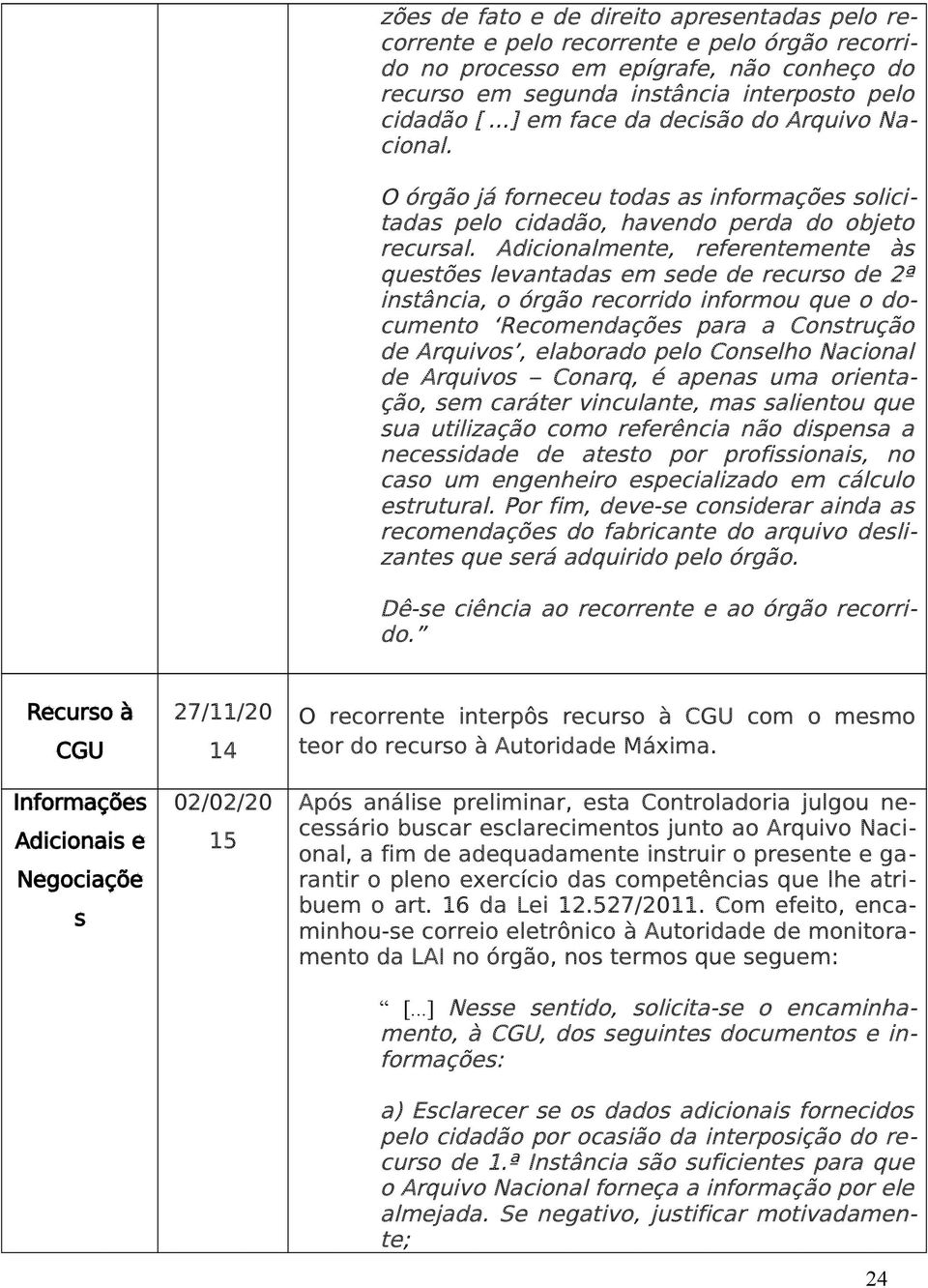 Adicionalmente, referentemente às questões levantadas em sede de recurso de 2ª instância, o órgão recorrido informou que o documento Recomendações para a Construção de Arquivos, elaborado pelo