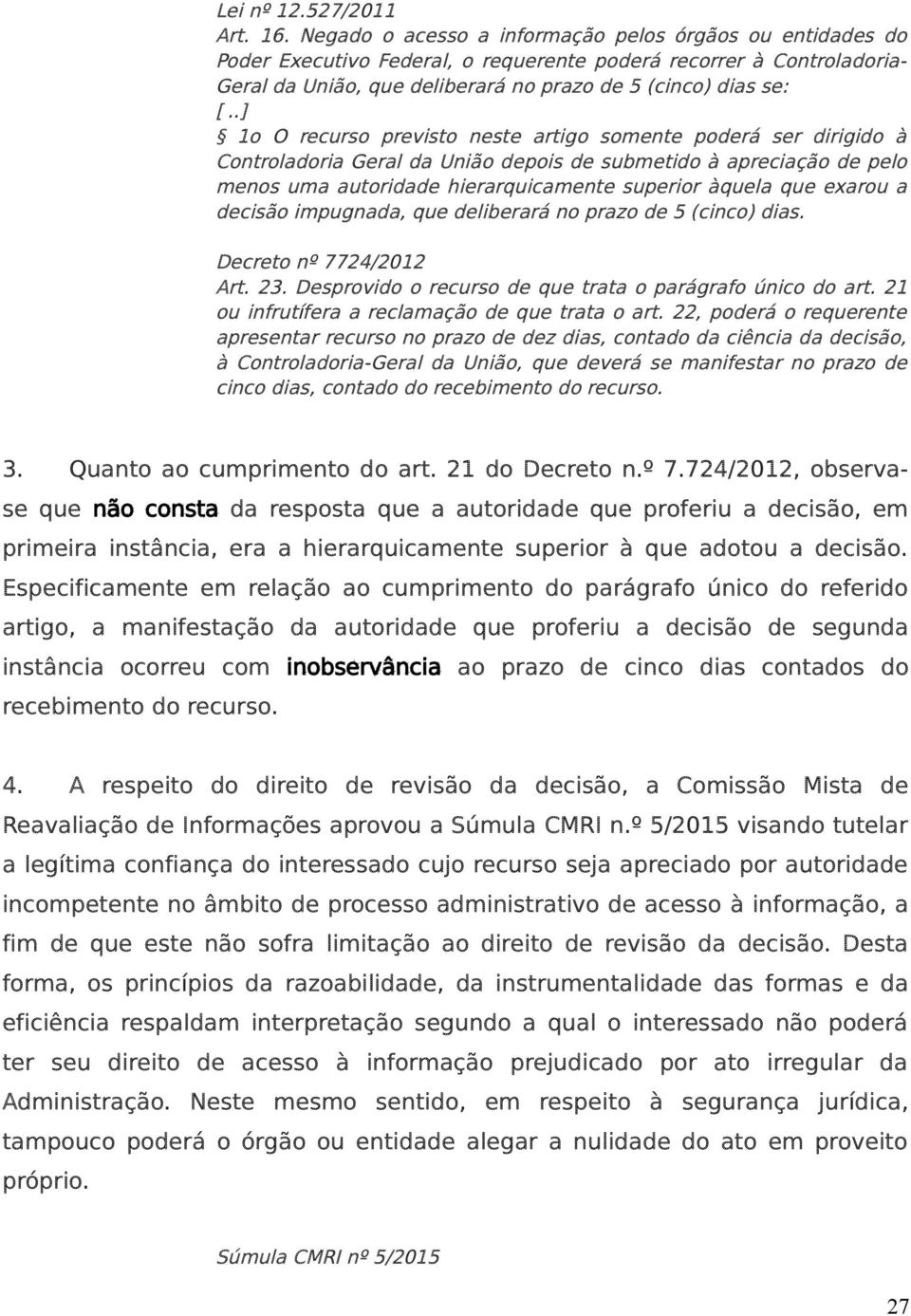 .] 1o O recurso previsto neste artigo somente poderá ser dirigido à Controladoria Geral da União depois de submetido à apreciação de pelo menos uma autoridade hierarquicamente superior àquela que