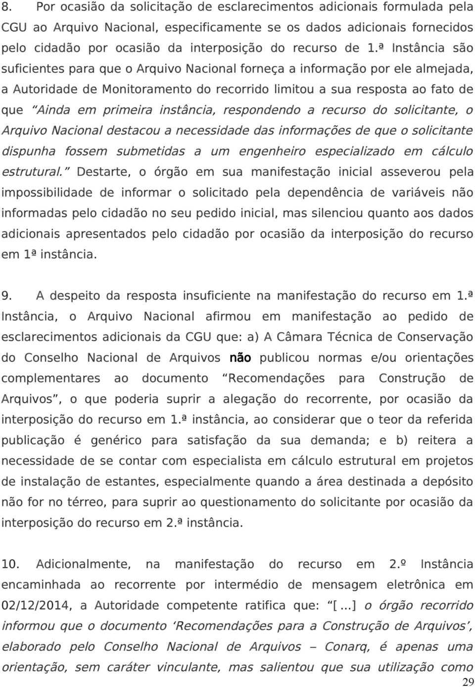 ª Instância são suficientes para que o Arquivo Nacional forneça a informação por ele almejada, a Autoridade de Monitoramento do recorrido limitou a sua resposta ao fato de que Ainda em primeira