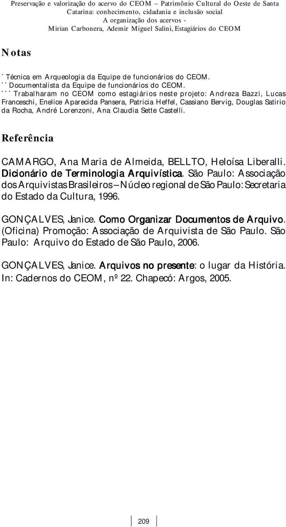 * * * Trabalharam no CEOM como estagiários neste projeto: Andreza Bazzi, Lucas Franceschi, Enelice Aparecida Pansera, Patricia Heffel, Cassiano Bervig, Douglas Satirio da Rocha, André Lorenzoni, Ana