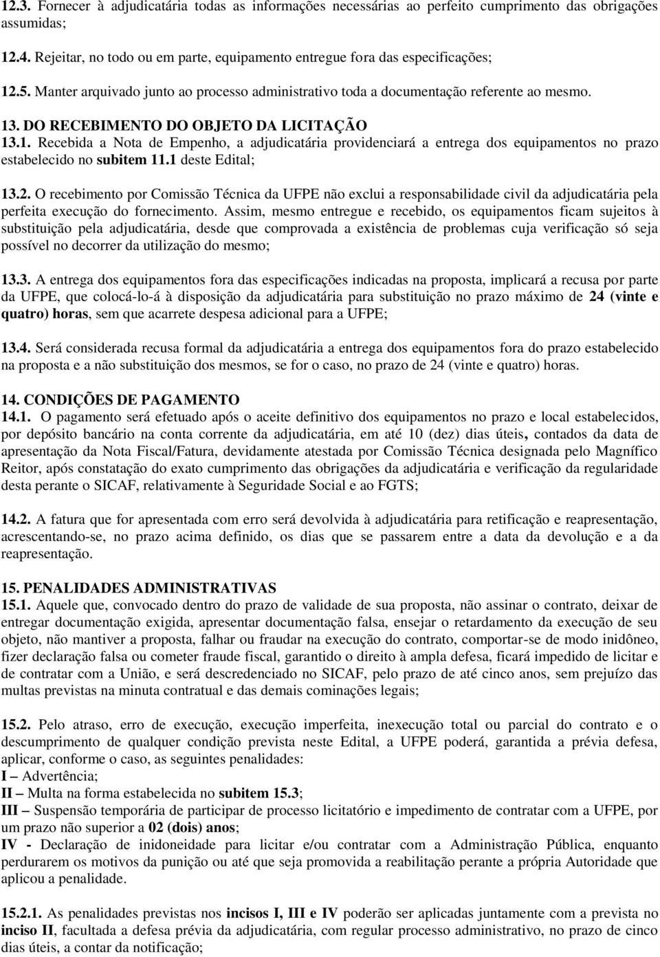 . DO RECEBIMENTO DO OBJETO DA LICITAÇÃO 13.1. Recebida a Nota de Empenho, a adjudicatária providenciará a entrega dos equipamentos no prazo estabelecido no subitem 11.1 deste Edital; 13.2.