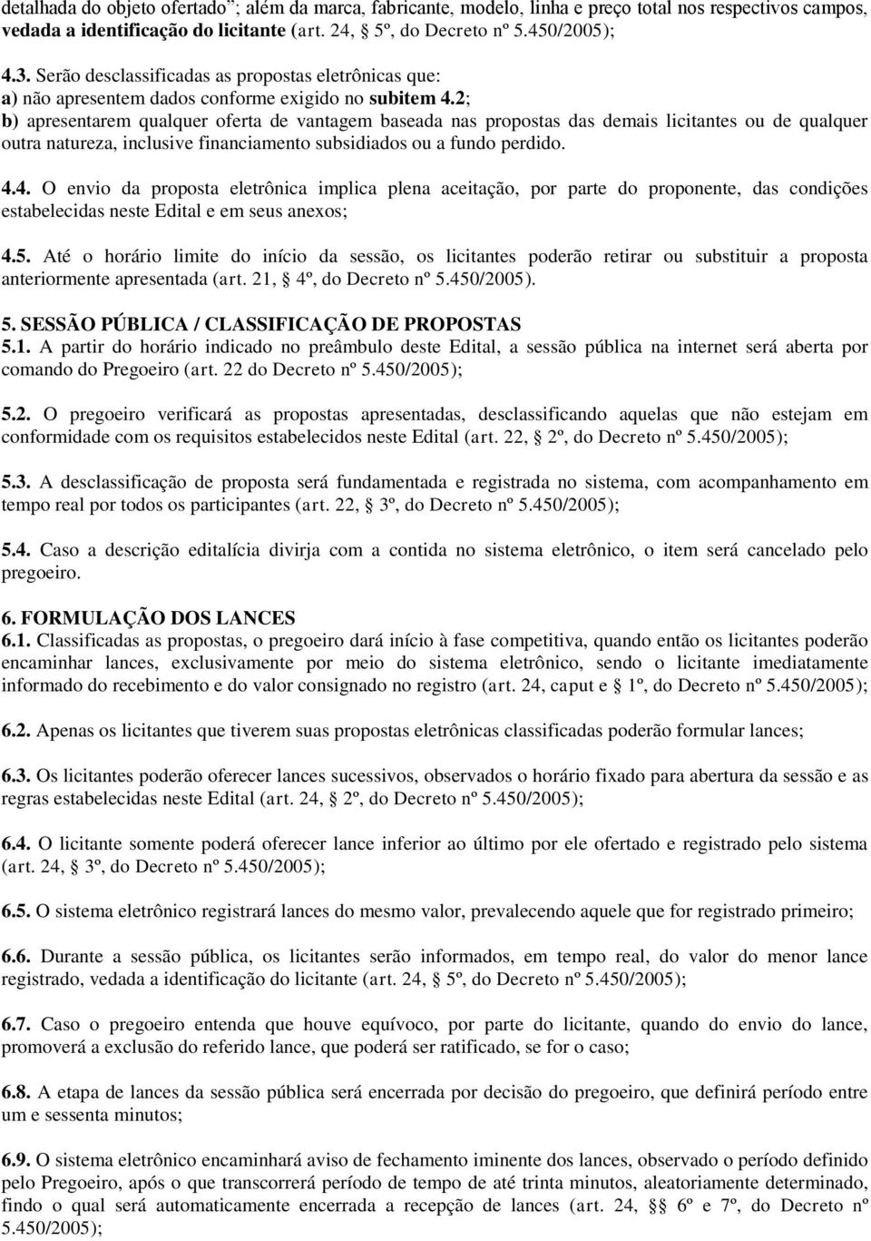 2; b) apresentarem qualquer oferta de vantagem baseada nas propostas das demais licitantes ou de qualquer outra natureza, inclusive financiamento subsidiados ou a fundo perdido. 4.