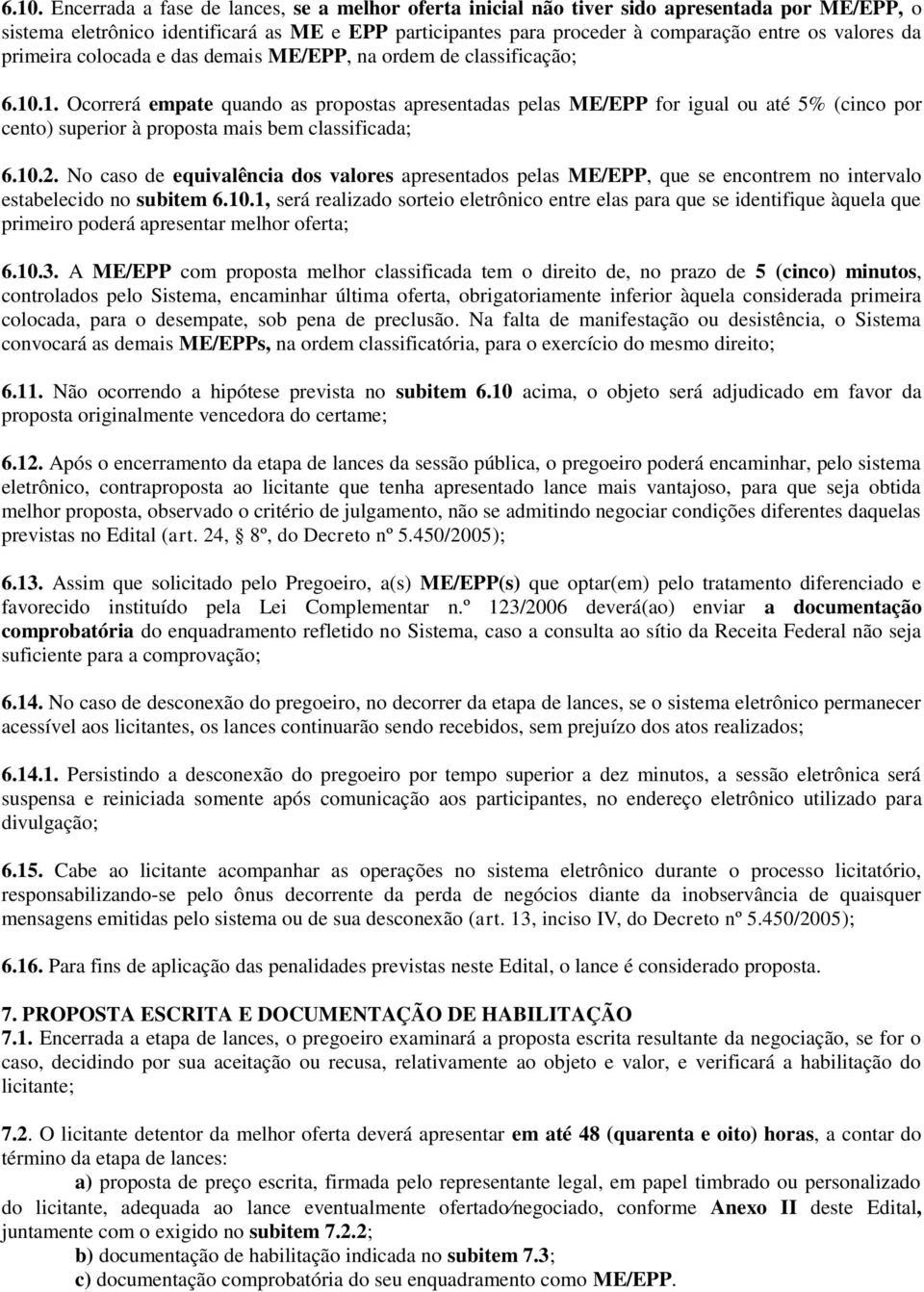 .1. Ocorrerá empate quando as propostas apresentadas pelas ME/EPP for igual ou até 5% (cinco por cento) superior à proposta mais bem classificada; 6.10.2.