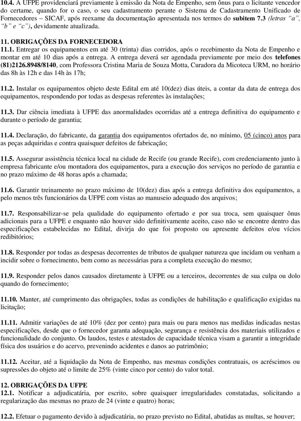 . OBRIGAÇÕES DA FORNECEDORA 11.1. Entregar os equipamentos em até 30 (trinta) dias corridos, após o recebimento da Nota de Empenho e montar em até 10 dias após a entrega.