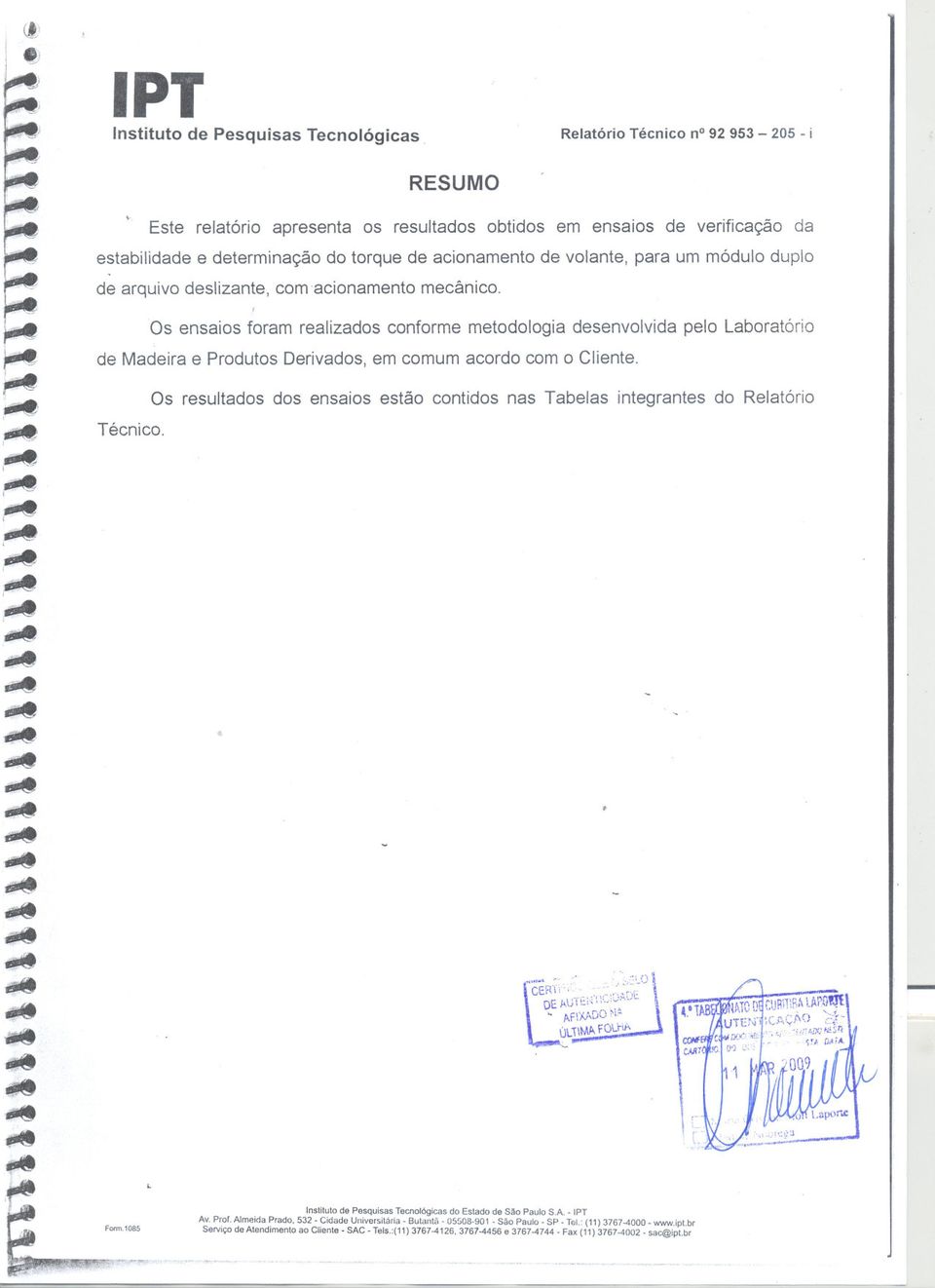 Os ensaios foram realizados conforme metodologia desenvolvida pelo Laboratório de Madeira e Produtos Derivados, em comum acordo com o Cliente.