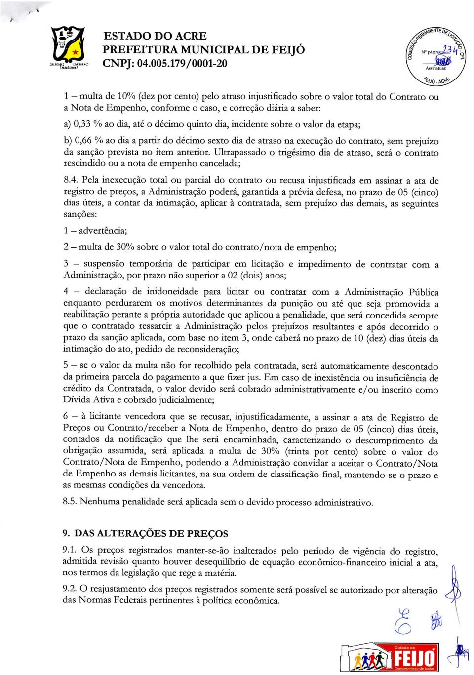 Ultrapassado o trigésimo dia de atraso, será o contrato rescindido ou a nota de empenho cancelada; 8.4.