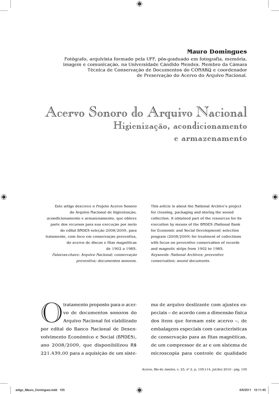 Acervo Sonoro do Arquivo Nacional Higienização, acondicionamento e armazenamento Este artigo descreve o Projeto Acervo Sonoro do Arquivo Nacional de higienização, acondicionamento e armazenamento,