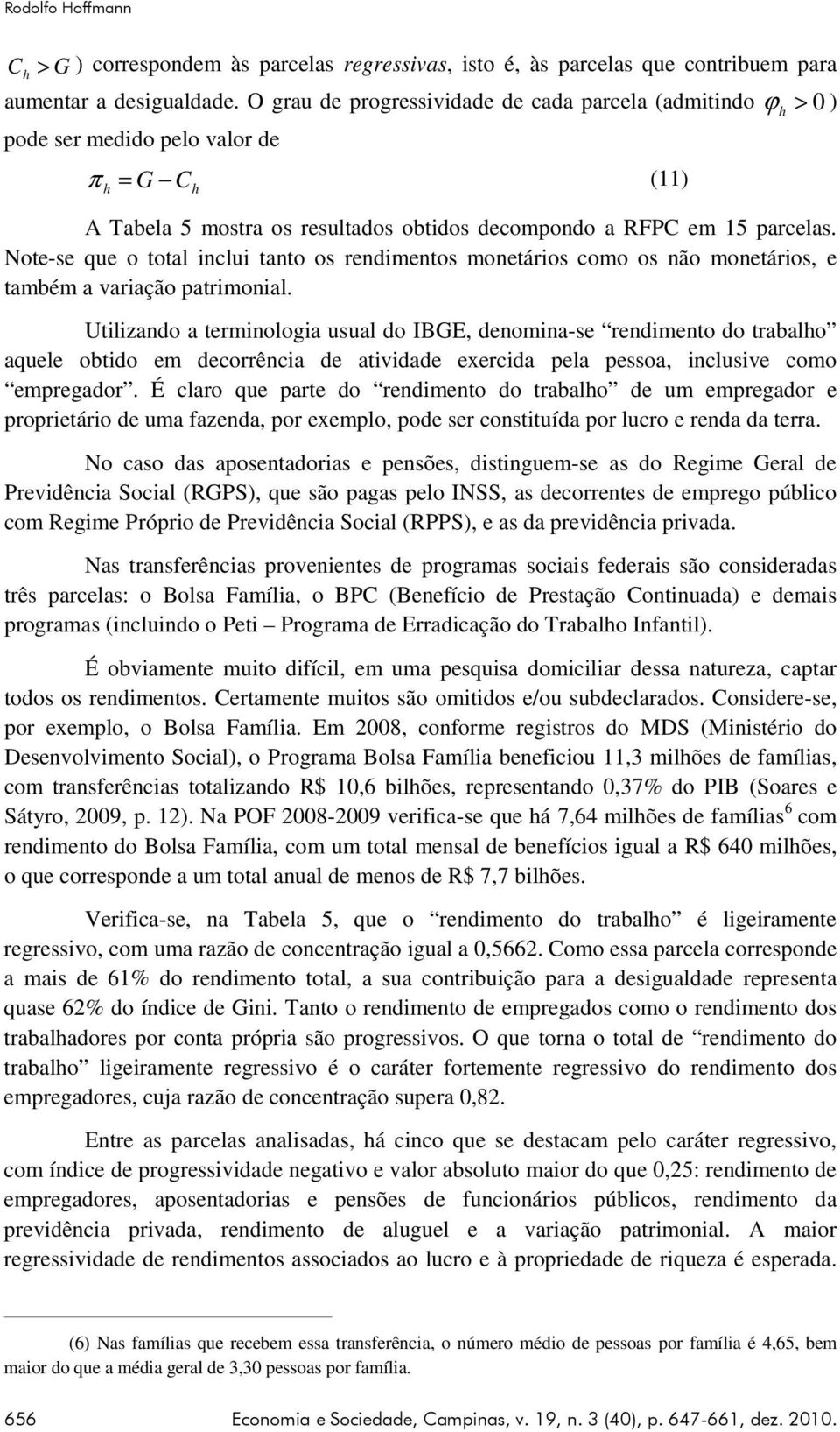 Note-se que o total inclui tanto os rendimentos monetários como os não monetários, e também a variação patrimonial.