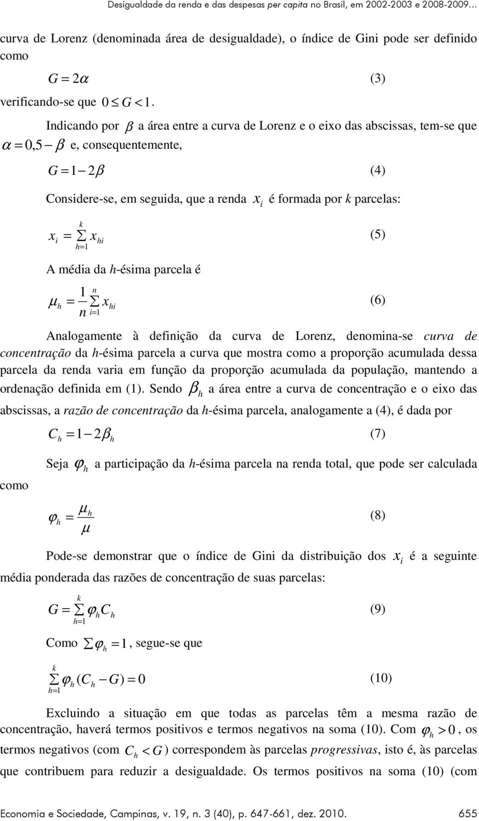 Indicando por β a área entre a curva de Lorenz e o eixo das abscissas, tem-se que α = 0, 5 β e, consequentemente, G =1 2β (4) Considere-se, em seguida, que a renda k =1 i x i é formada por k