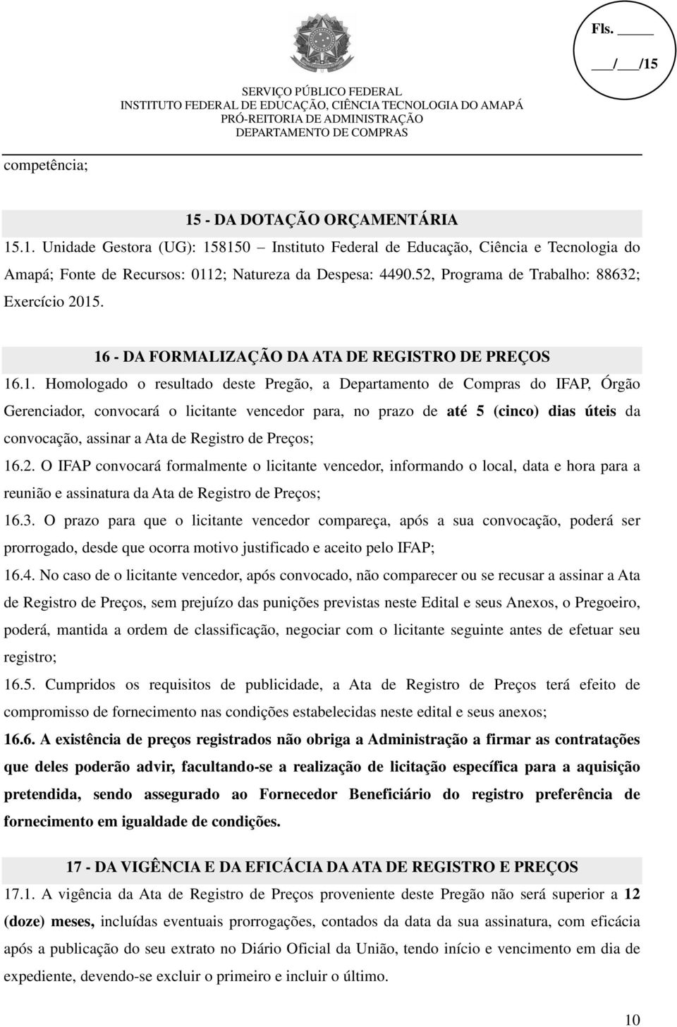 . 16 - DA FORMALIZAÇÃO DA ATA DE REGISTRO DE PREÇOS 16.1. Homologado o resultado deste Pregão, a Departamento de Compras do IFAP, Órgão Gerenciador, convocará o licitante vencedor para, no prazo de