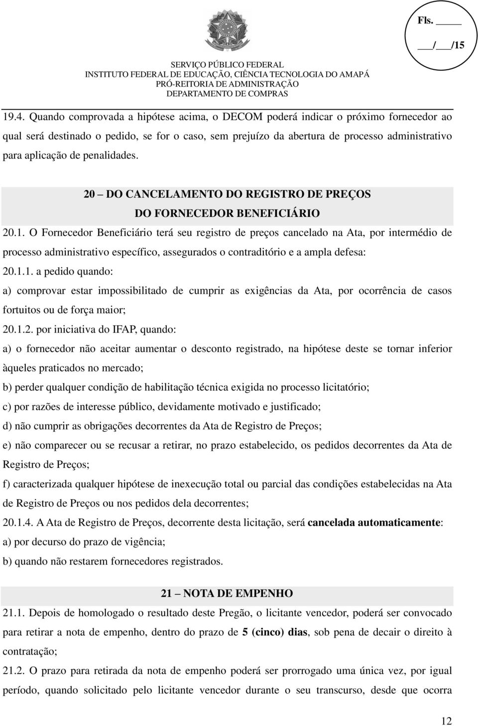 O Fornecedor Beneficiário terá seu registro de preços cancelado na Ata, por intermédio de processo administrativo específico, assegurados o contraditório e a ampla defesa: 20.1.