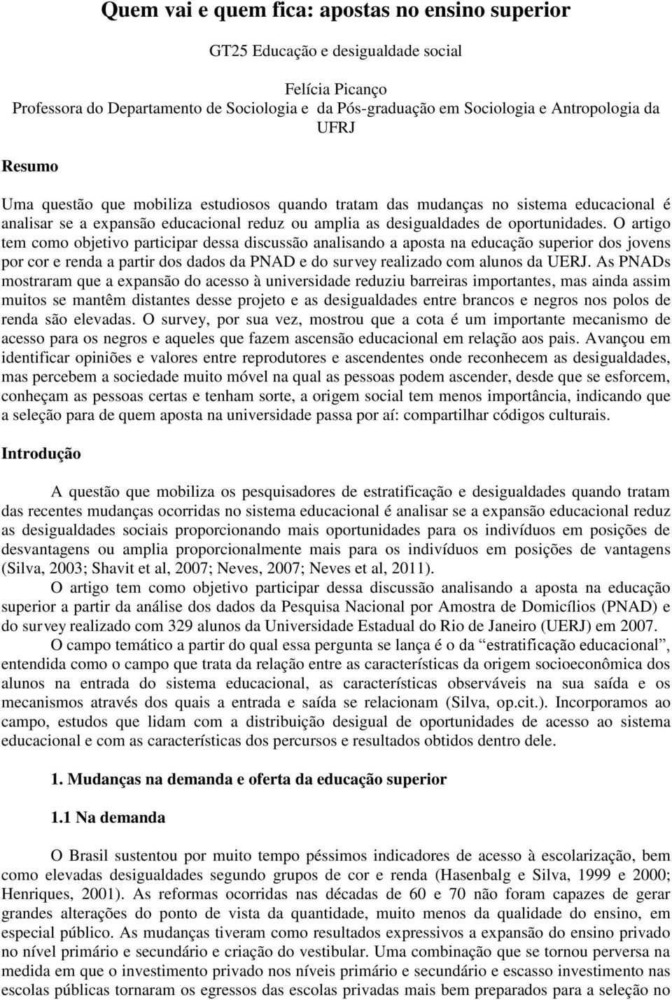 O artigo tem como objetivo participar dessa discussão analisando a aposta na educação superior dos jovens por cor e renda a partir dos dados da PNAD e do survey realizado com alunos da UERJ.