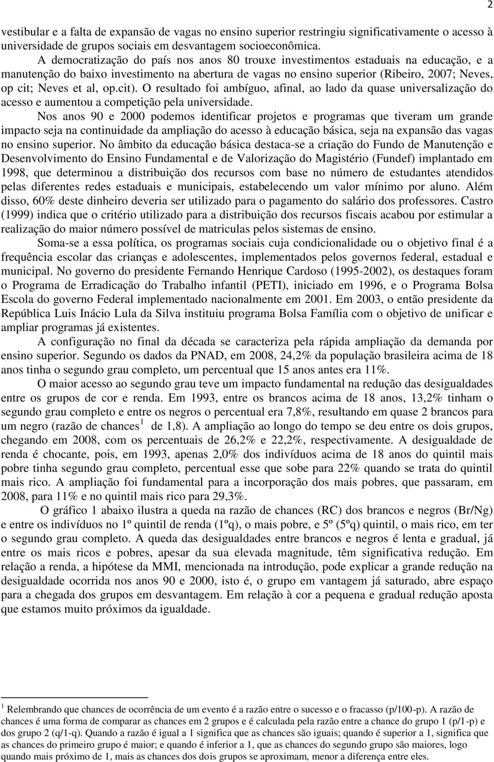 al, op.cit). O resultado foi ambíguo, afinal, ao lado da quase universalização do acesso e aumentou a competição pela universidade.