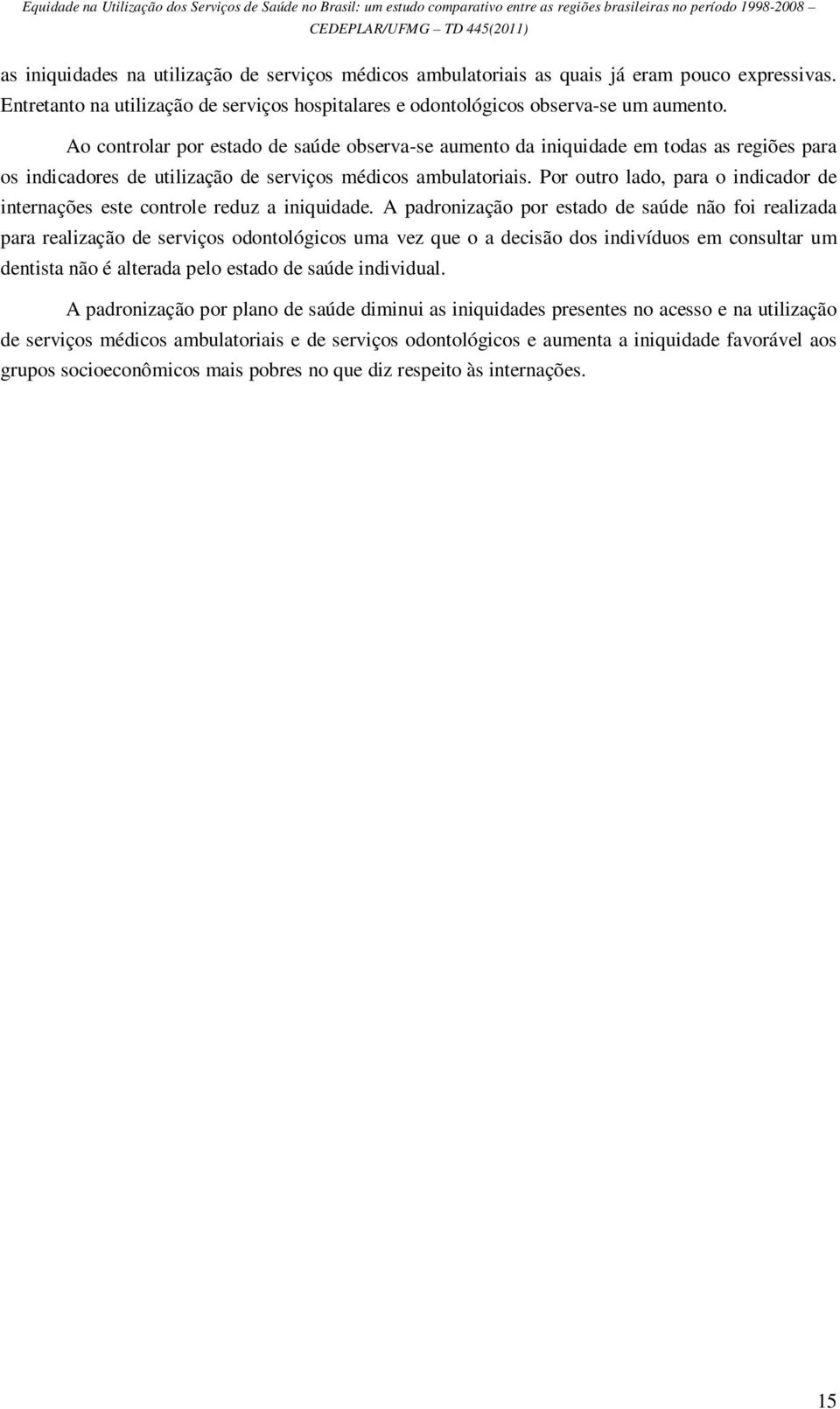 Por outro lado, para o indicador de internações este controle reduz a iniquidade.