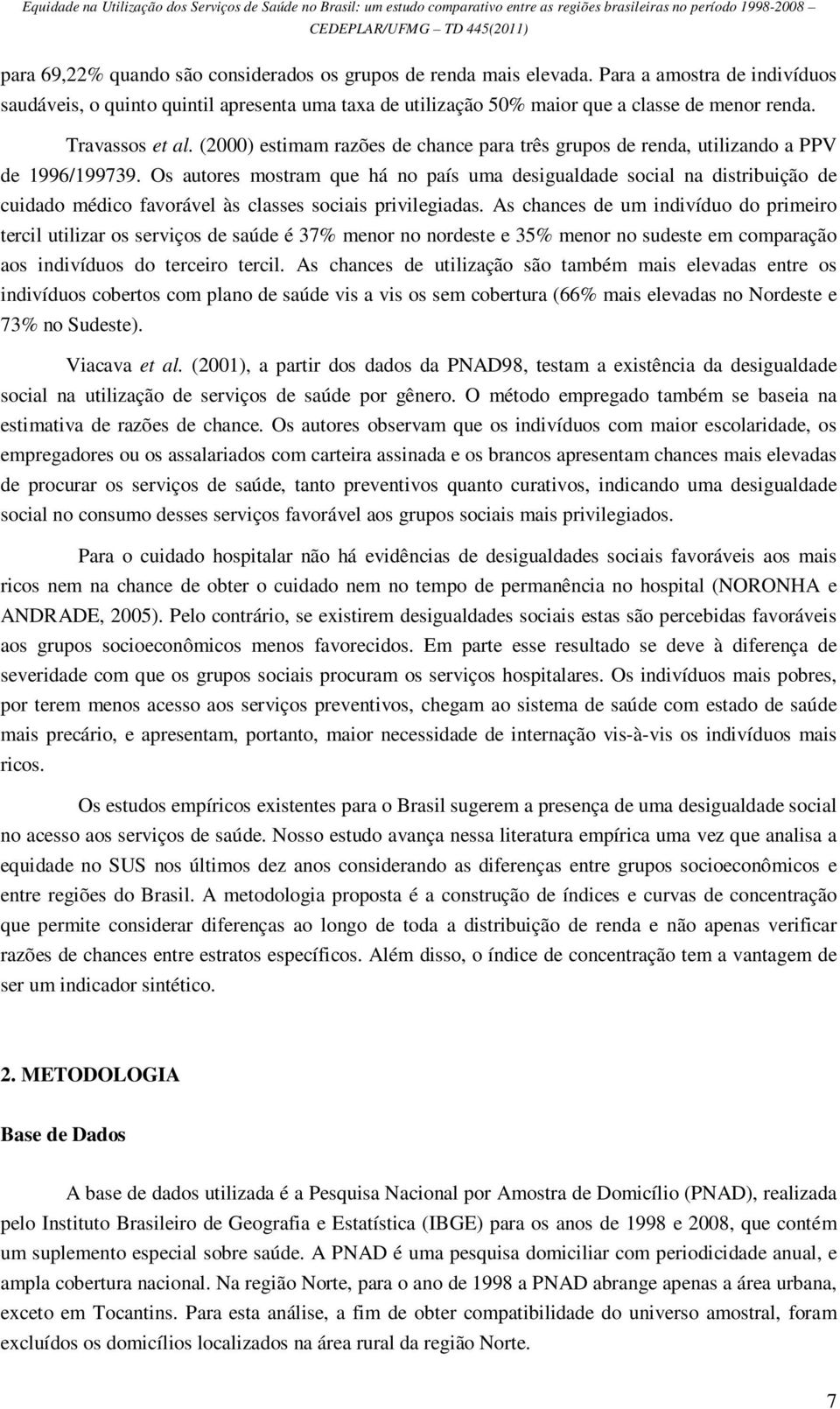 Os autores mostram que há no país uma desigualdade social na distribuição de cuidado médico favorável às classes sociais privilegiadas.