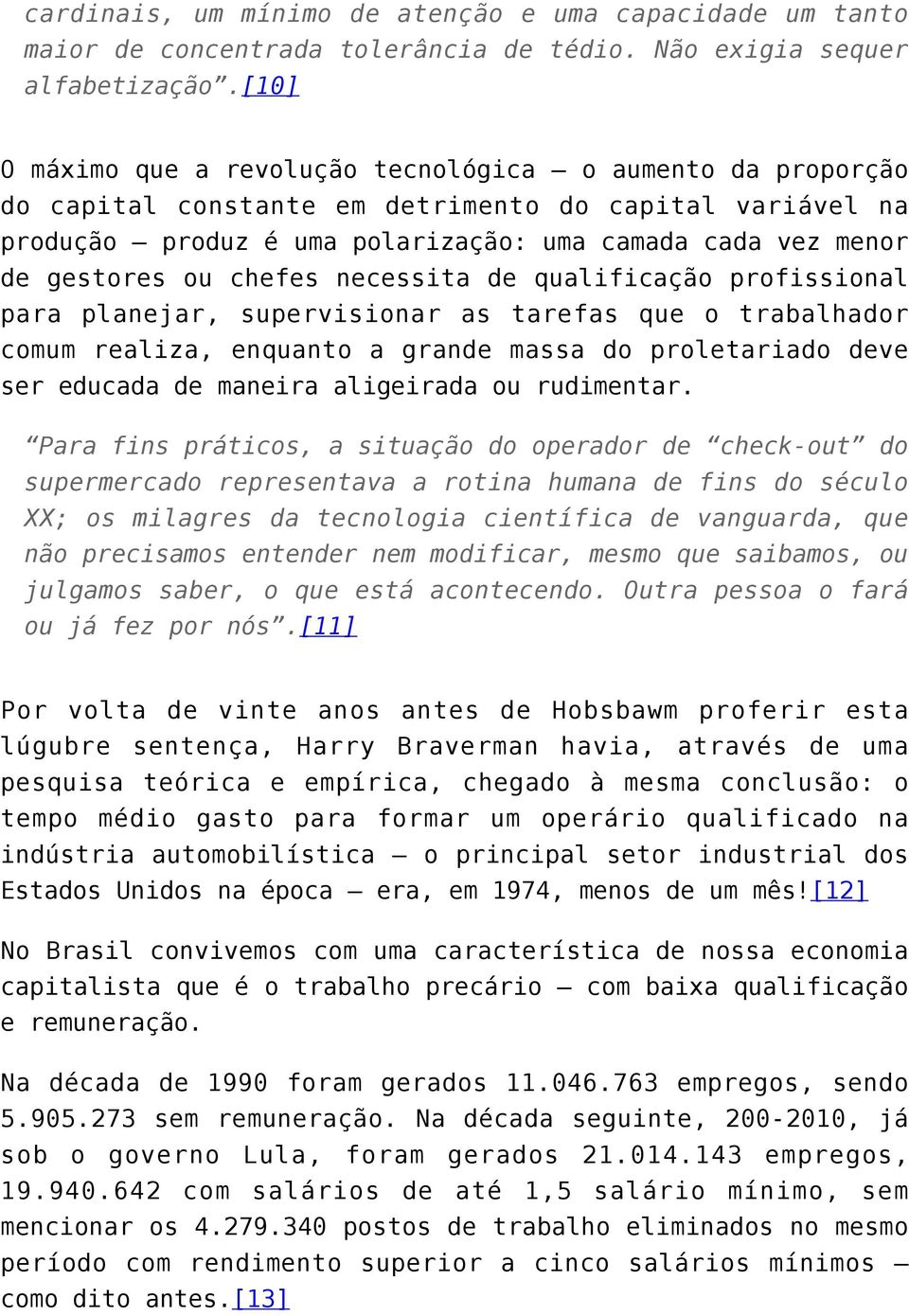 chefes necessita de qualificação profissional para planejar, supervisionar as tarefas que o trabalhador comum realiza, enquanto a grande massa do proletariado deve ser educada de maneira aligeirada