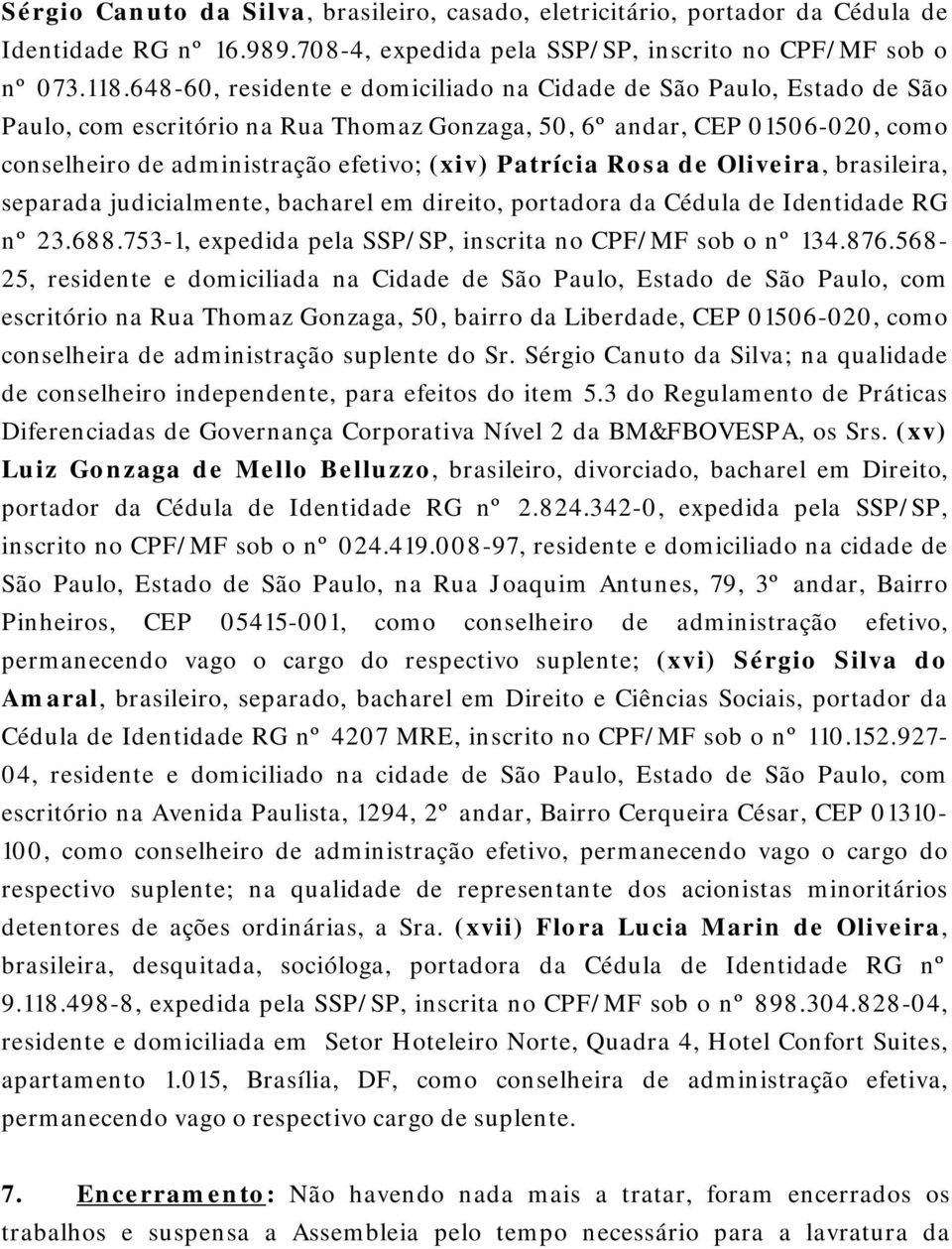 Patrícia Rosa de Oliveira, brasileira, separada judicialmente, bacharel em direito, portadora da Cédula de Identidade RG nº 23.688.753-1, expedida pela SSP/SP, inscrita no CPF/MF sob o nº 134.876.