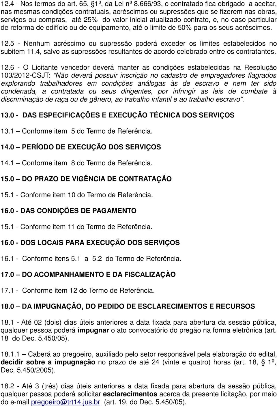 e, no caso particular de reforma de edifício ou de equipamento, até o limite de 50% para os seus acréscimos. 12.5 - Nenhum acréscimo ou supressão poderá exceder os limites estabelecidos no subitem 11.