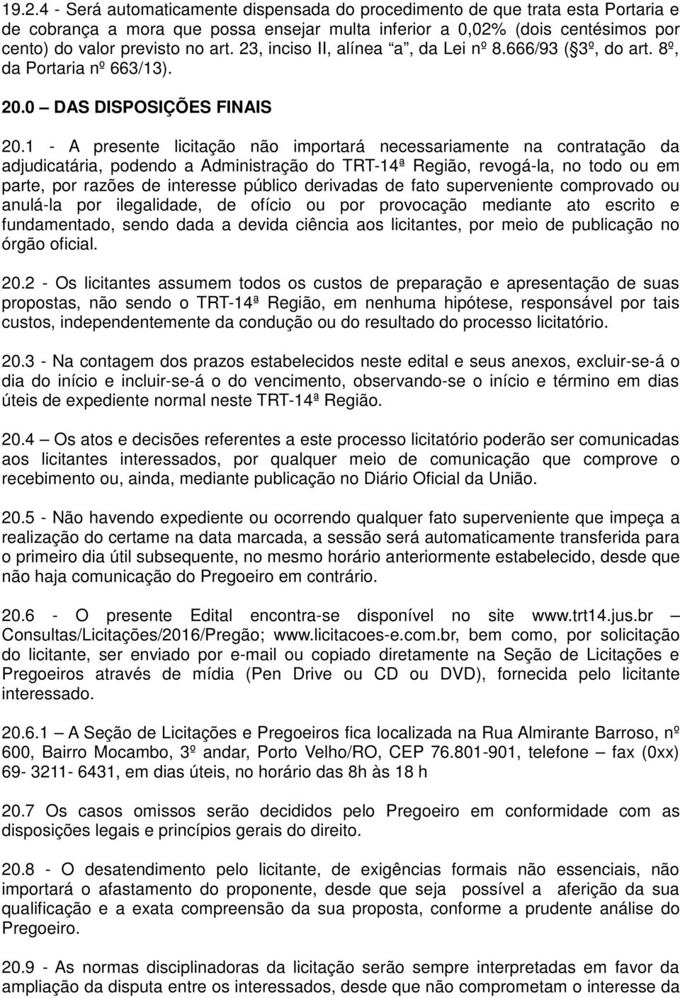 1 - A presente licitação não importará necessariamente na contratação da adjudicatária, podendo a Administração do TRT-14ª Região, revogá-la, no todo ou em parte, por razões de interesse público